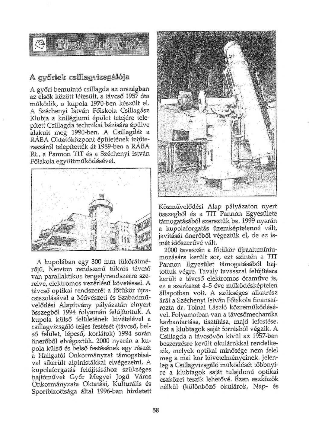 A győriek csillagvizsgálója A győri bemutató csillagda az országban az elsők között létesült, a távcső 1957 óta működik, a kupola 1970-ben készült el.