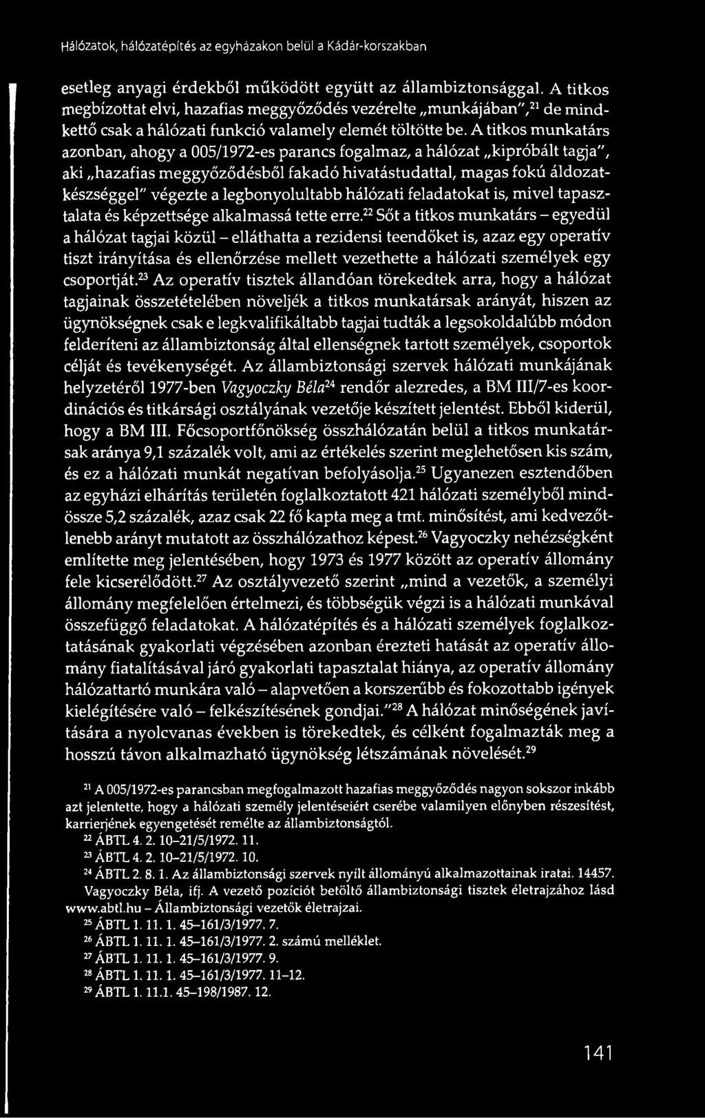 A titkos munkatárs azonban, ahogy a 005/1972-es parancs fogalmaz, a hálózat kipróbált tagja", aki hazafias meggyőződésből fakadó hivatástudattal, magas fokú áldozatkészséggel" végezte a