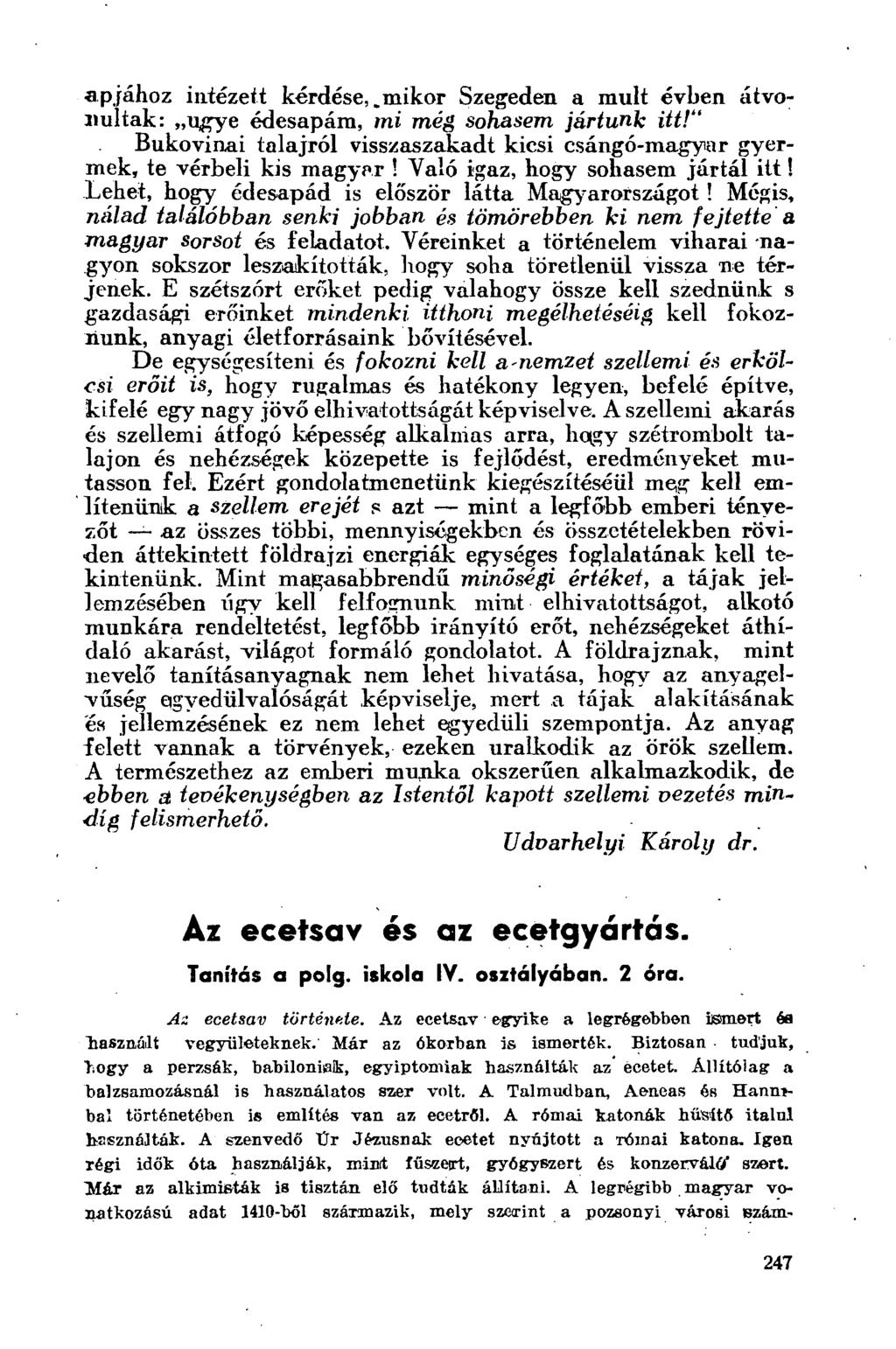 apjához intézett kérdése,.mikor Szegeden a mult évben átvonultak: ugye édesapám, mi még sohasem jártunk itt!" Bukovinai talajról visszaszakadt kicsi csángó-magyar gyermek, te vérbeli kis magyar!