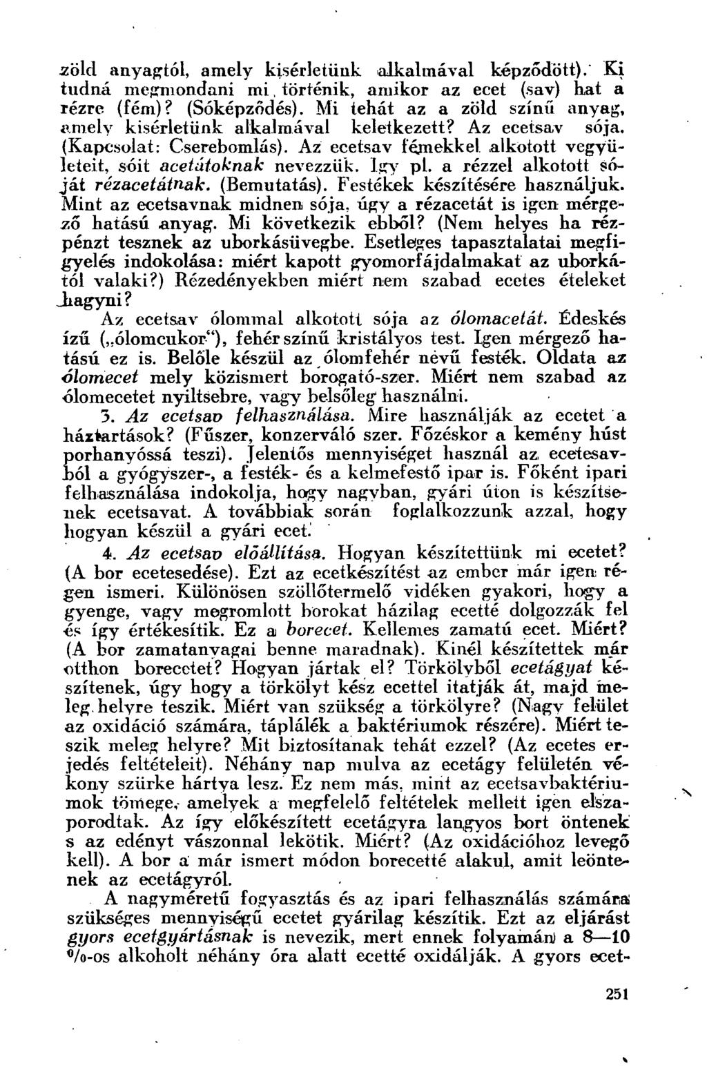 zöld anyagtól, amely kísérletünk alkalmával képződött). Ki tudná megmondani mi, történik, amikor az ecet (.sav) hat a rézre (fém)? (Sóképződés).