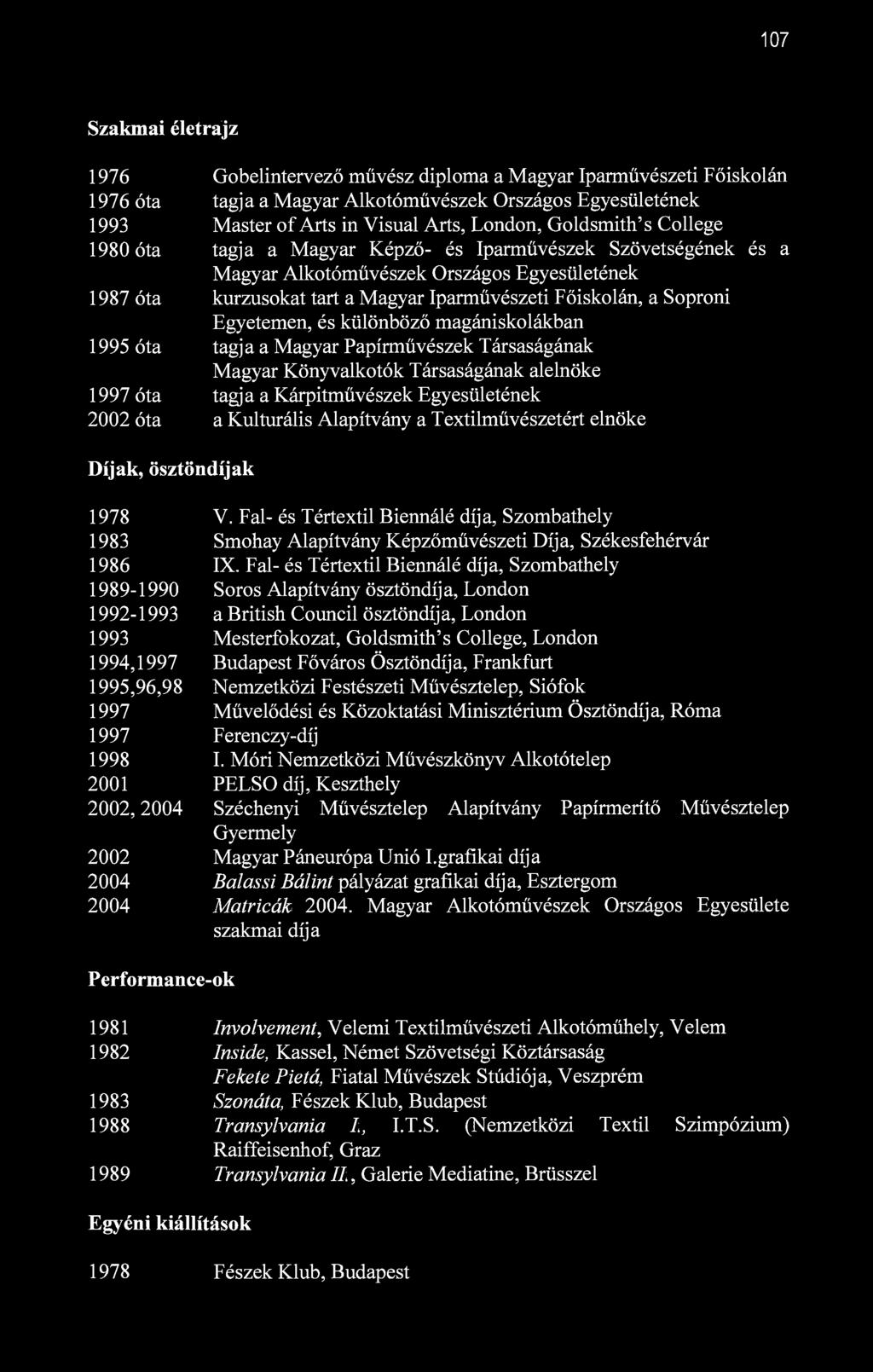 107 Szakmai életrajz 1976 Gobelintervező művész diploma a Magyar Iparművészeti Főiskolán 1976 óta tagja a Magyar Alkotóművészek Országos Egyesületének 1993 Master of Arts in Visual Arts, London,