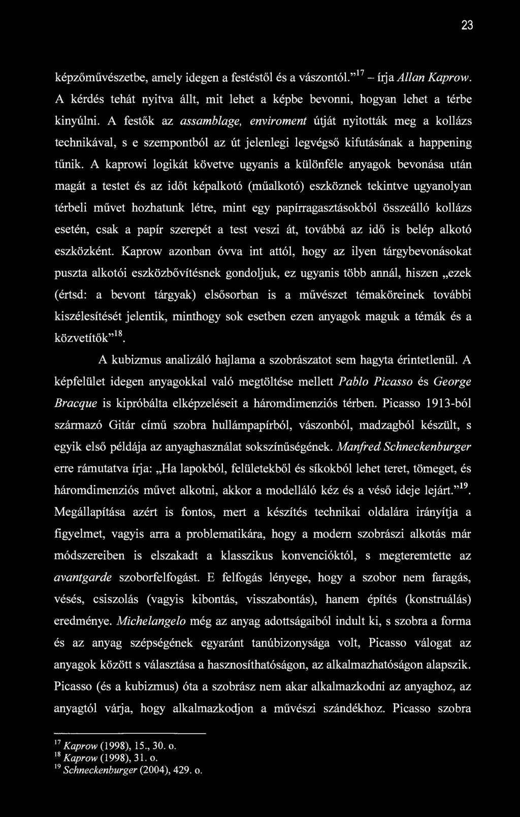 23 képzőművészetbe, amely idegen a festéstől és a vászontól." 17 - írja Allan Kaprow. A kérdés tehát nyitva állt, mit lehet a képbe bevonni, hogyan lehet a térbe kinyúlni.