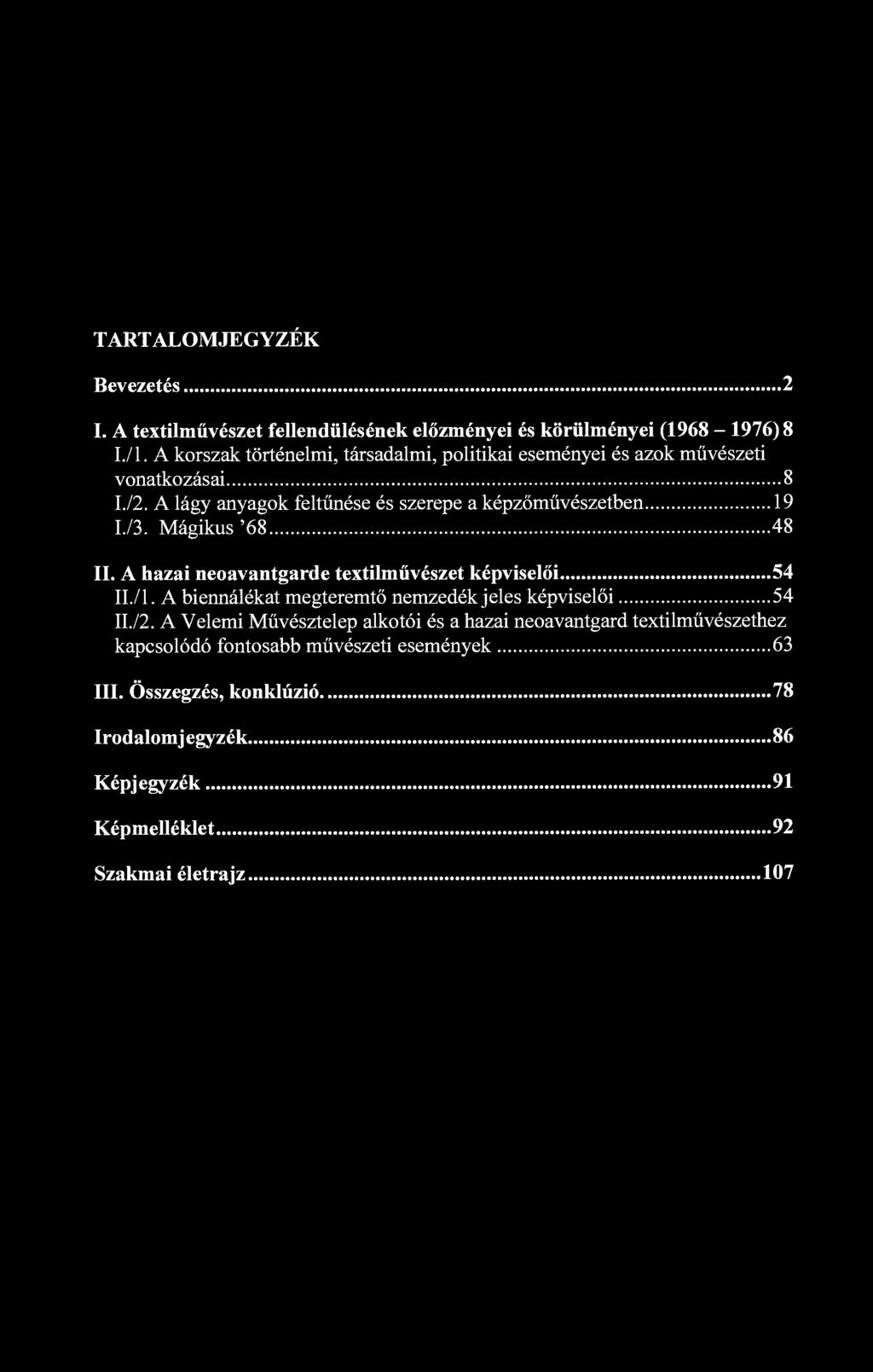 TARTALOMJEGYZÉK Bevezetés 2 I. A textilművészet fellendülésének előzményei és körülményei (1968-1976) 8 I./l. A korszak történelmi, társadalmi, politikai eseményei és azok művészeti vonatkozásai 8 I.