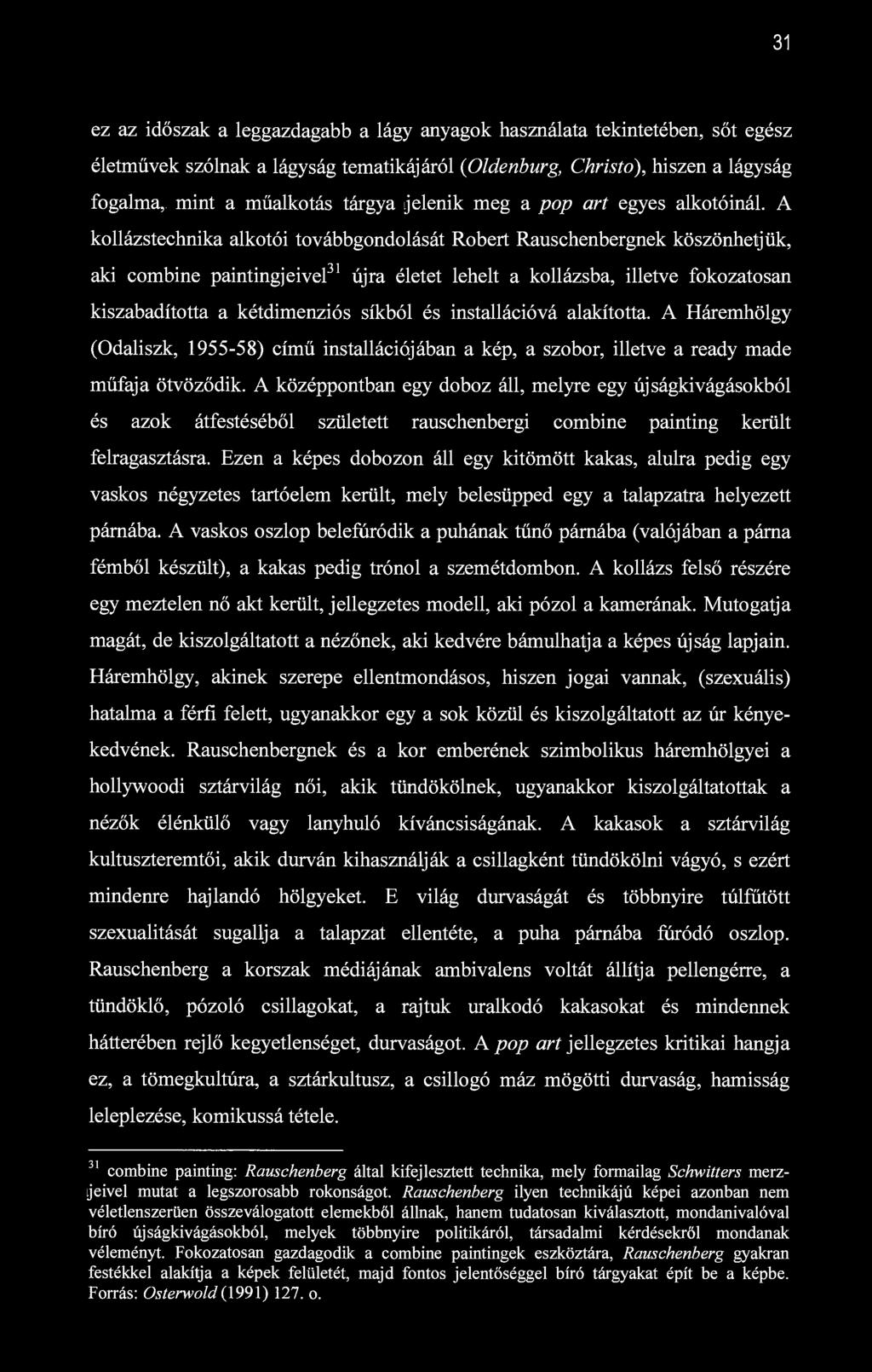 31 ez az időszak a leggazdagabb a lágy anyagok használata tekintetében, sőt egész életművek szólnak a lágyság tematikájáról (Oldenburg, Christo), hiszen a lágyság fogalma, mint a műalkotás tárgya