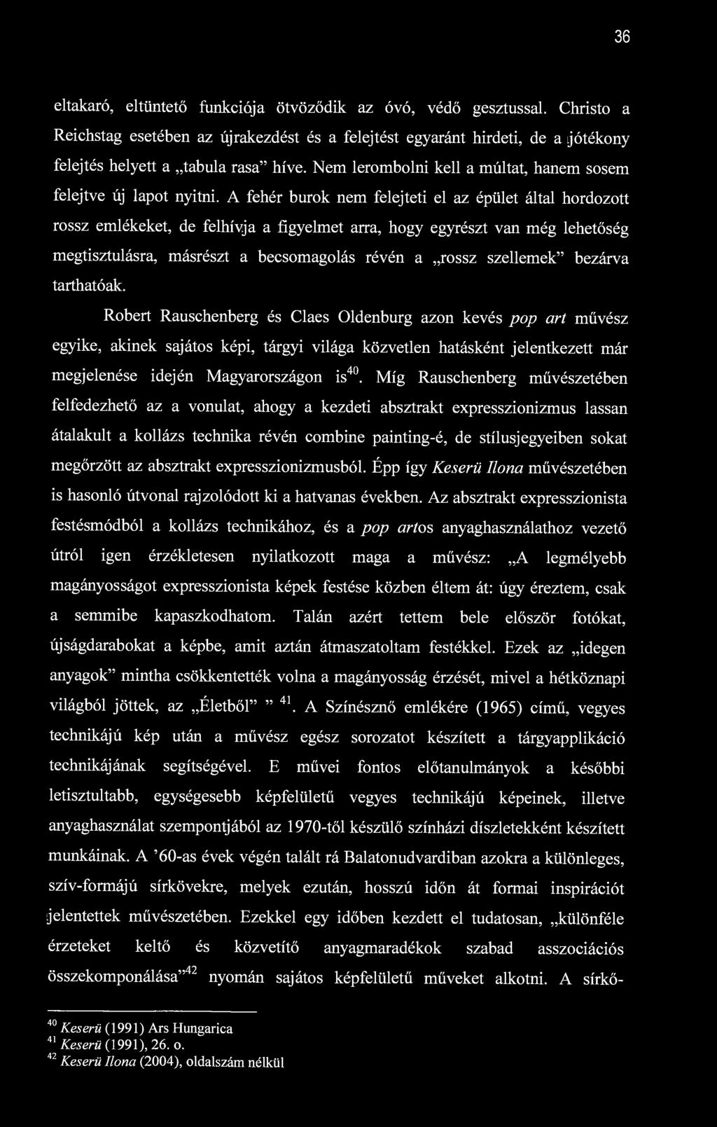 36 eltakaró, eltüntető funkciója ötvöződik az óvó, védő gesztussal. Christo a Reichstag esetében az újrakezdést és a felejtést egyaránt hirdeti, de a jótékony felejtés helyett a tabula rasa" híve.