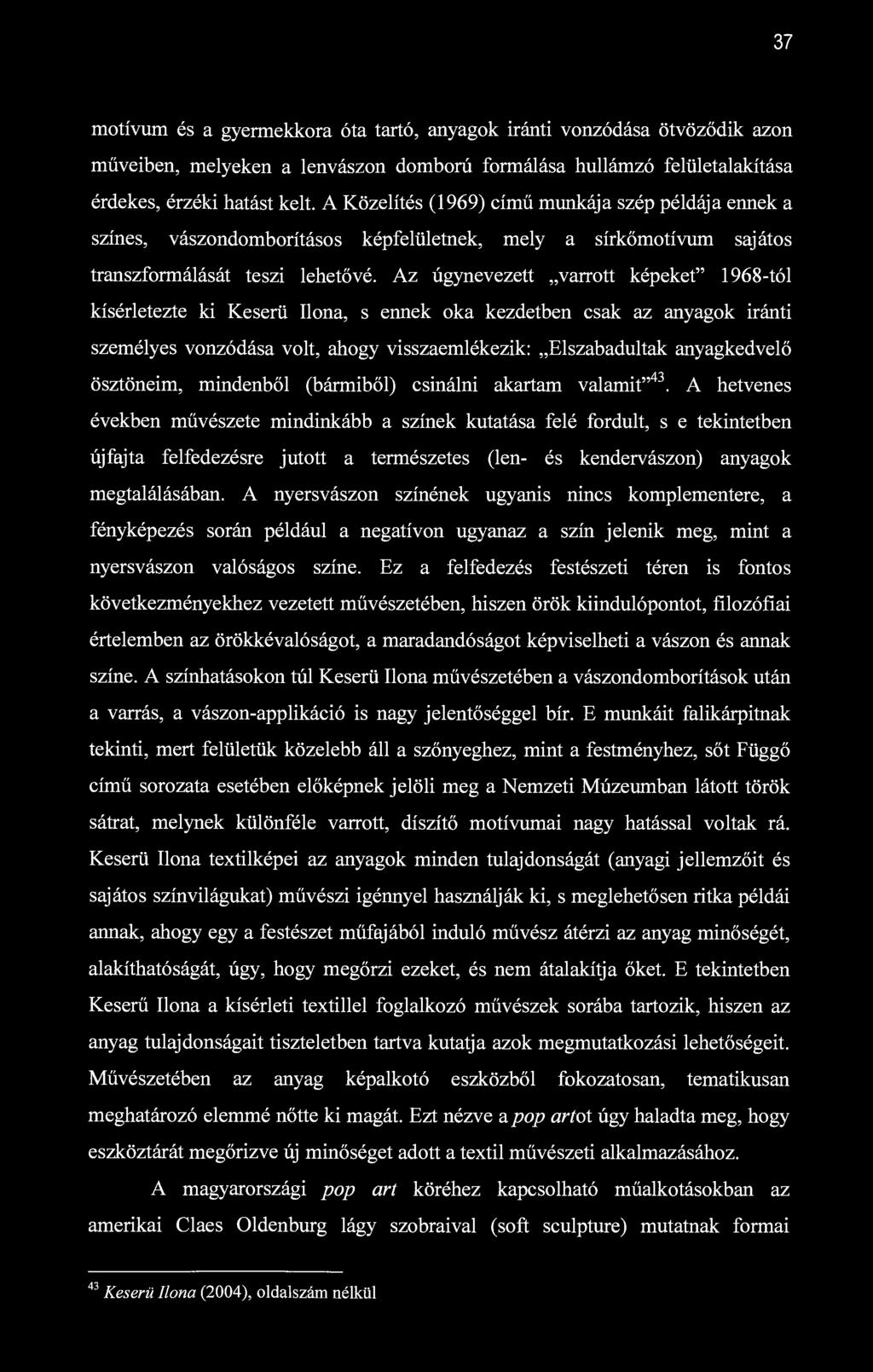 37 motívum és a gyermekkora óta tartó, anyagok iránti vonzódása ötvöződik azon műveiben, melyeken a lenvászon domború formálása hullámzó felületalakítása érdekes, érzéki hatást kelt.