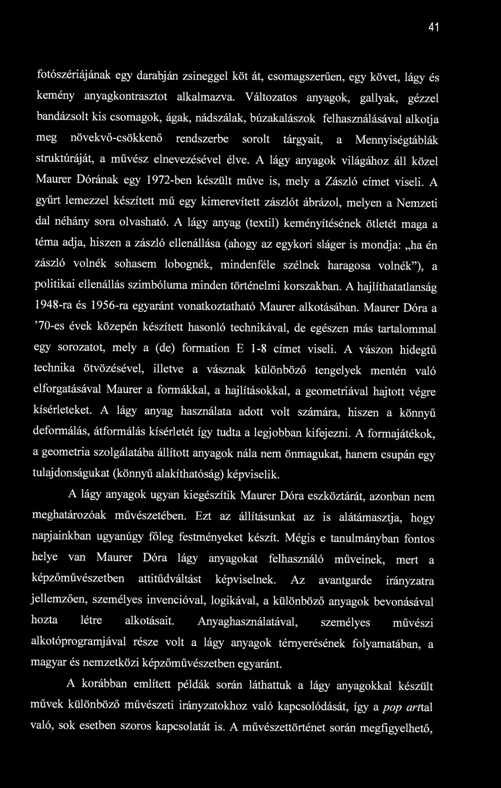 41 fotószériájának egy darabján zsineggel köt át, csomagszerűen, egy követ, lágy és kemény anyagkontrasztot alkalmazva.