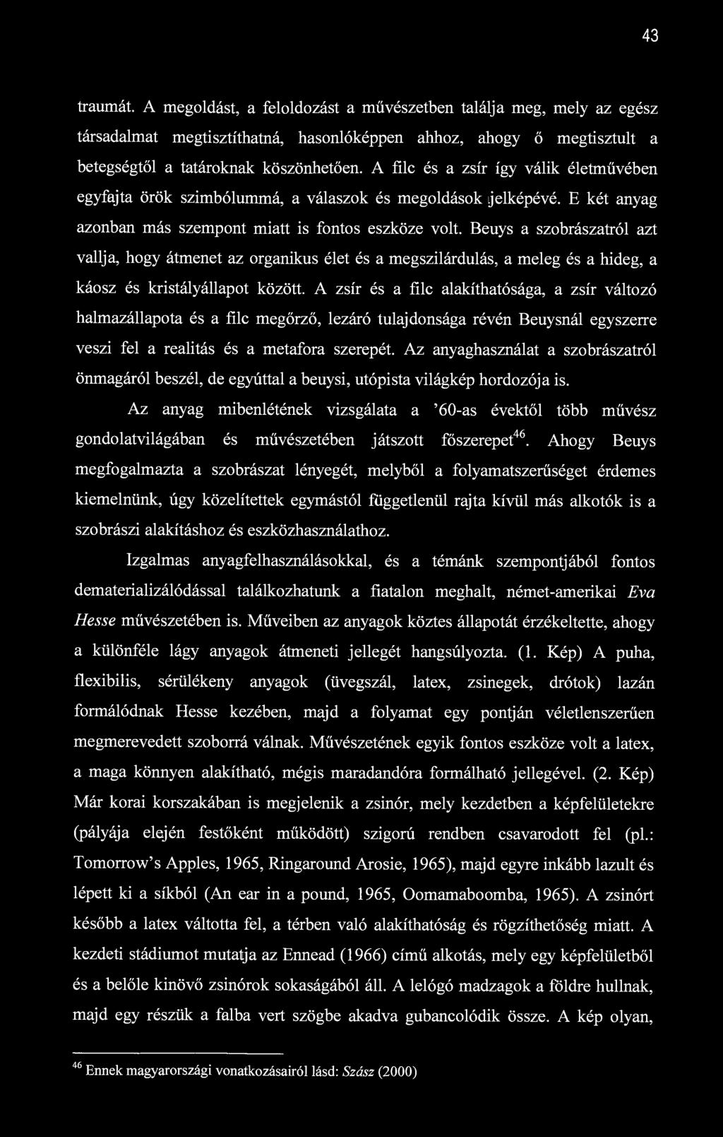 43 traumát. A megoldást, a feloldozást a művészetben találja meg, mely az egész társadalmat megtisztíthatná, hasonlóképpen ahhoz, ahogy ő megtisztult a betegségtől a tatároknak köszönhetően.