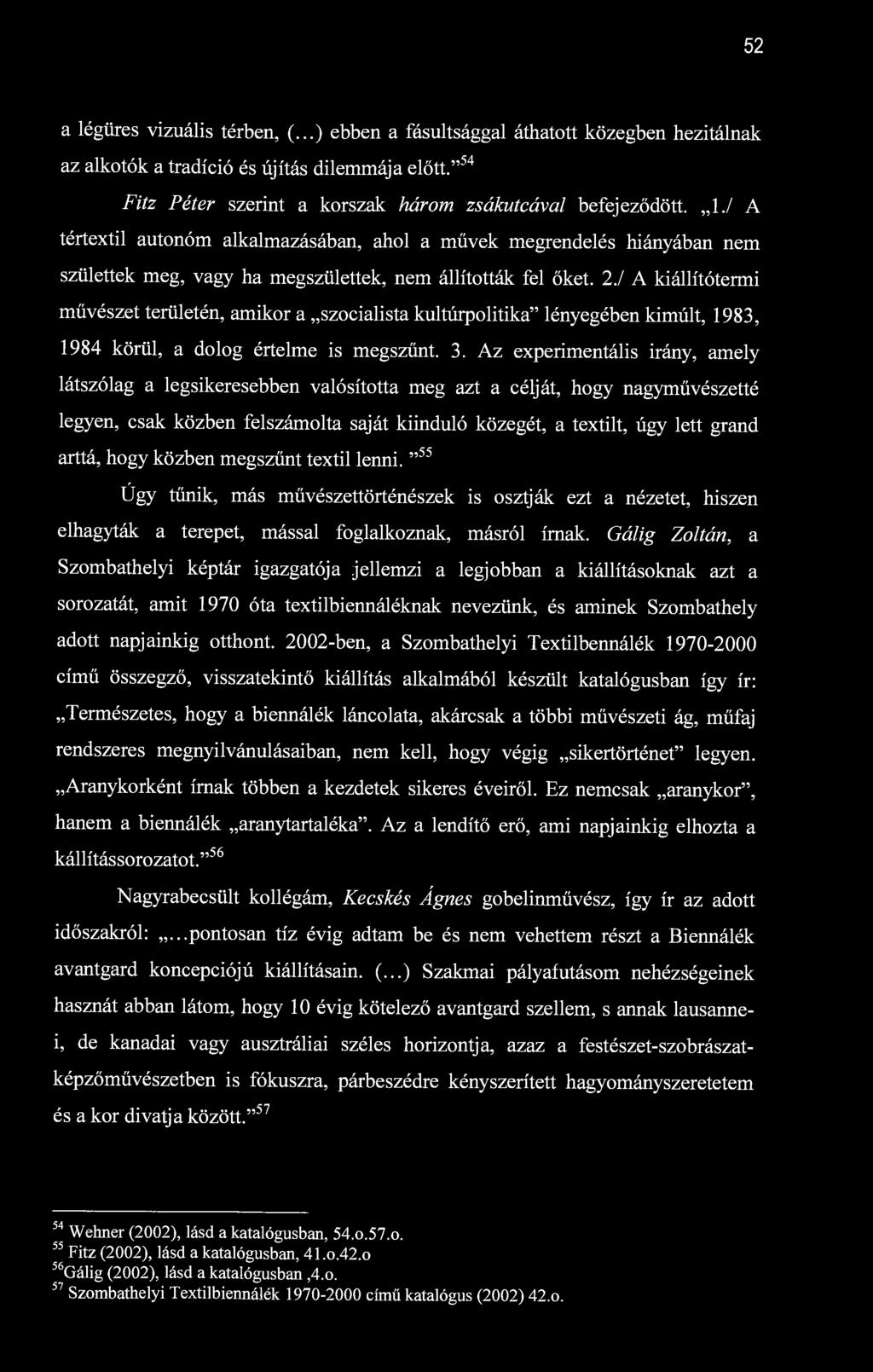52 a légüres vizuális térben, (...) ebben a fásultsággal áthatott közegben hezitálnak az alkotók a tradíció és újítás dilemmája előtt." 54 Fitz Péter szerint a korszak három zsákutcával befejeződött.
