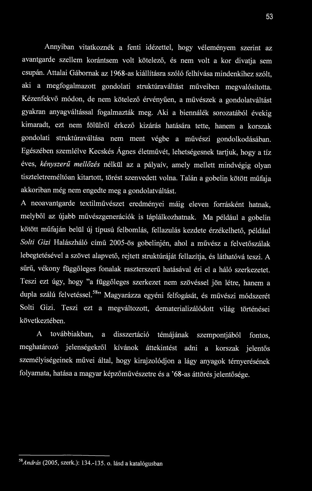 53 Annyiban vitatkoznék a fenti idézettel, hogy véleményem szerint az avantgarde szellem korántsem volt kötelező, és nem volt a kor divatja sem csupán.