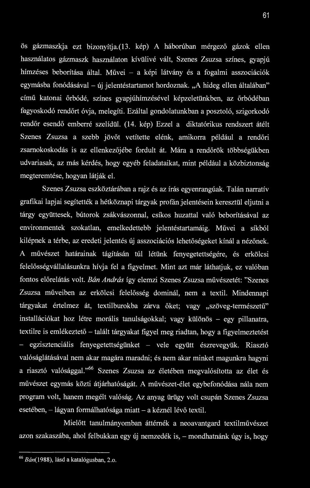 61 ös gázmaszkja ezt bizonyítja.(13. kép) A háborúban mérgező gázok ellen használatos gázmaszk használaton kívülivé vált, Szenes Zsuzsa színes, gyapjú hímzéses beborítása által.