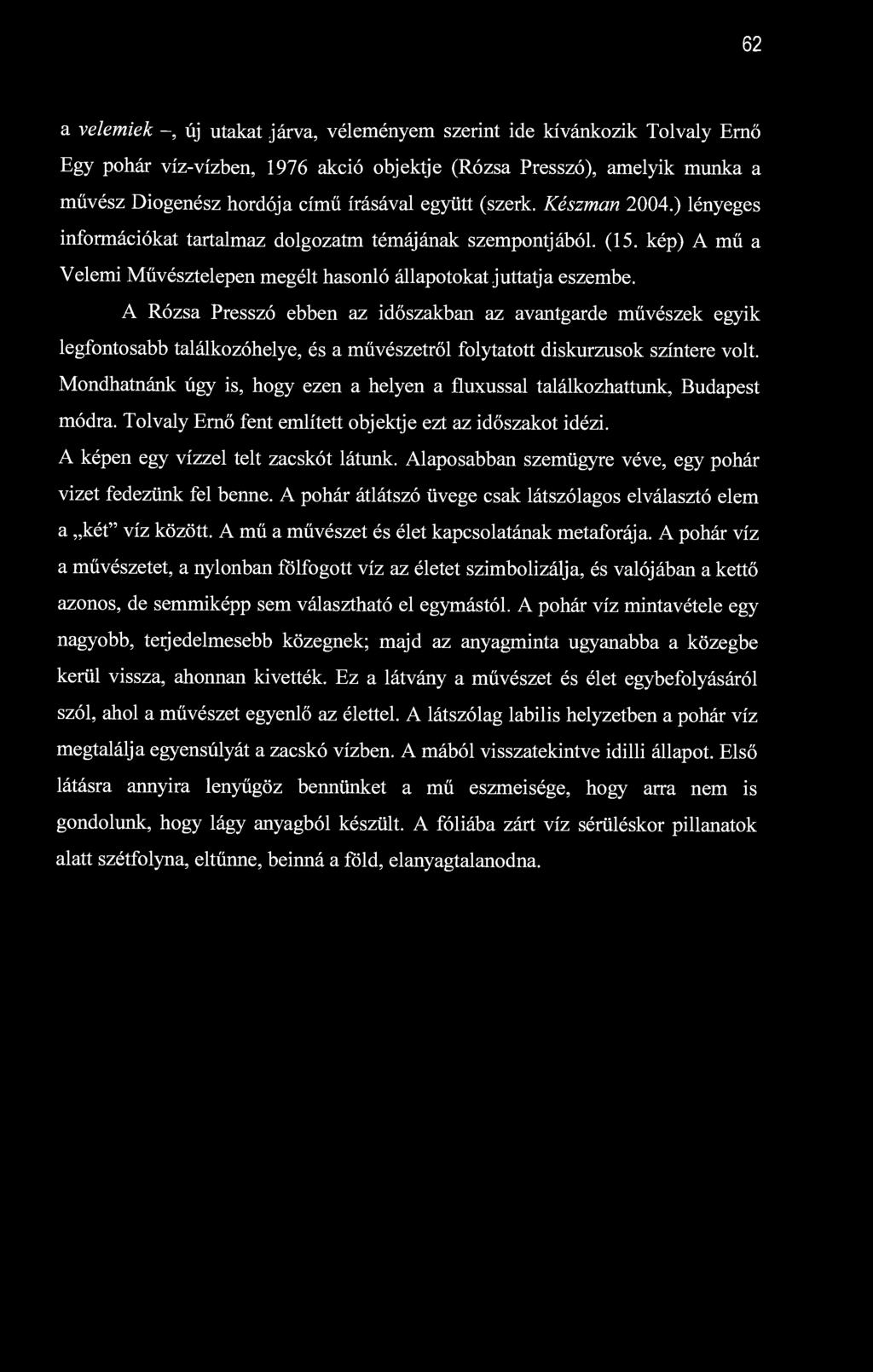 62 a velemiek -, új utakat járva, véleményem szerint ide kívánkozik Tolvaly Ernő Egy pohár víz-vízben, 1976 akció objektje (Rózsa Presszó), amelyik munka a művész Diogenész hordója című írásával