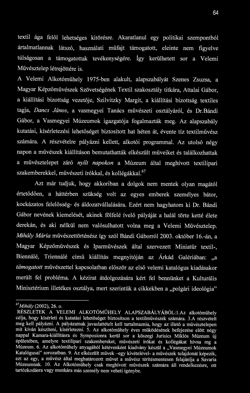 64 textil ága felől lehetséges kitörésre. Akaratlanul egy politikai szempontból ártalmatlannak látszó, használati műfajt támogatott, eleinte nem figyelve túlságosan a támogatottak tevékenységére.
