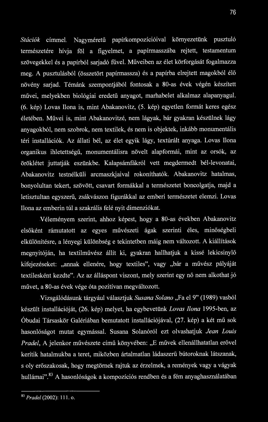 76 Stációk címmel. Nagyméretű papírkompozícióival környezetünk pusztuló természetére hívja föl a figyelmet, a papírmasszába rejtett, testamentum szövegekkel és a papírból sarjadó fűvel.