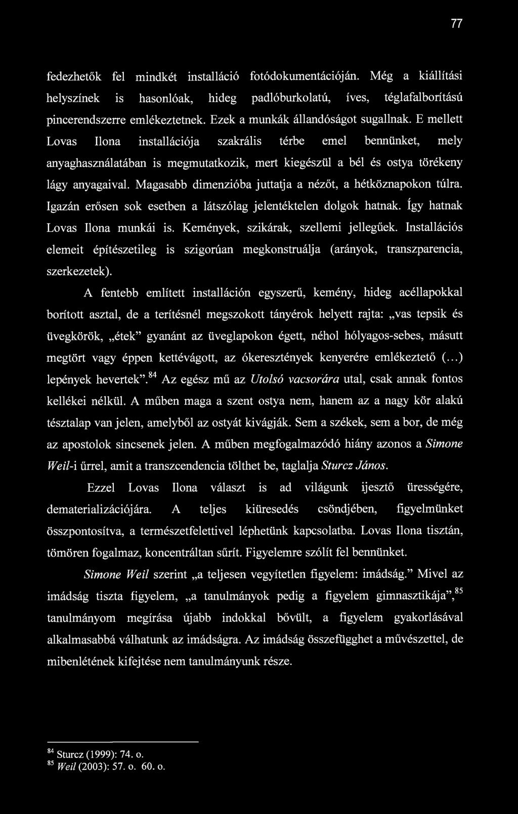 77 fedezhetők fel mindkét installáció fotódokumentációján. Még a kiállítási helyszínek is hasonlóak, hideg padlóburkolatú, íves, téglafalborítású pincerendszerre emlékeztetnek.