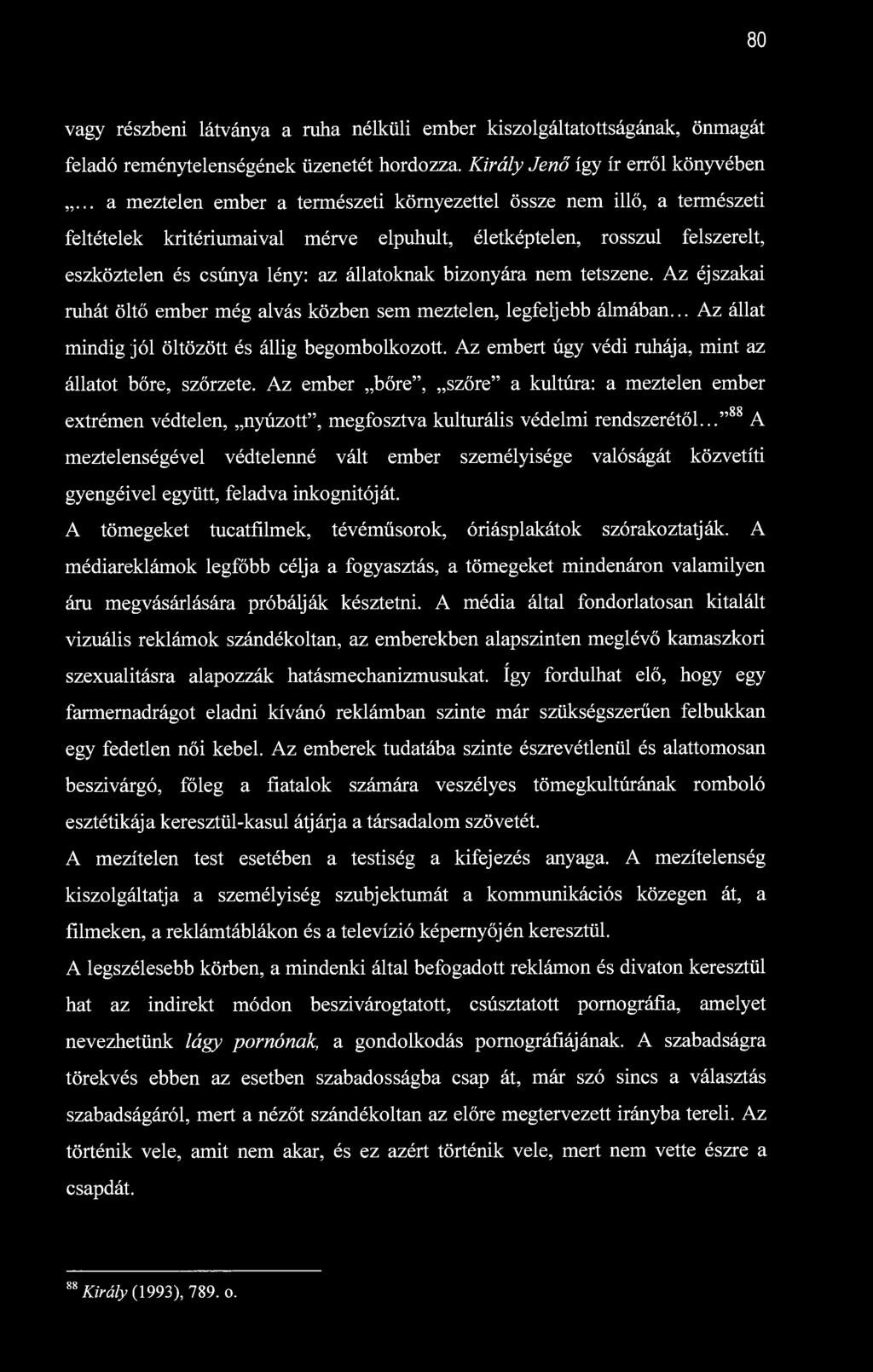 80 vagy részbeni látványa a ruha nélküli ember kiszolgáltatottságának, önmagát feladó reménytelenségének üzenetét hordozza. Király Jenő így ír erről könyvében.