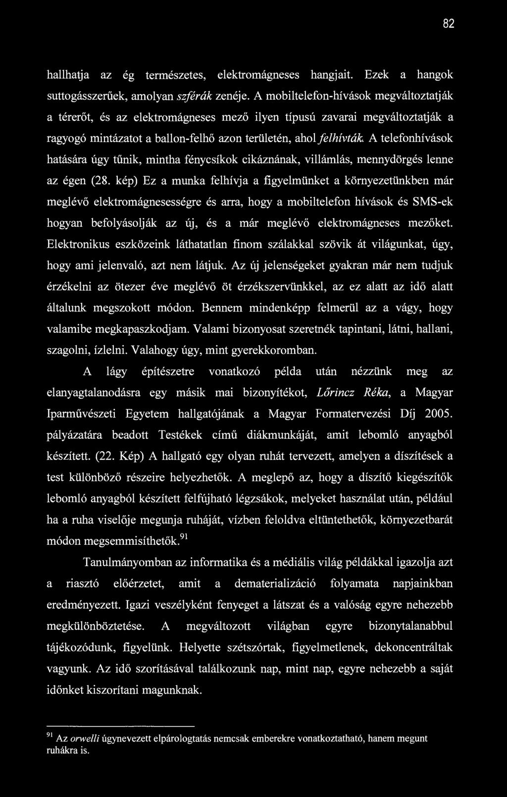 82 hallhatja az ég természetes, elektromágneses hangjait. Ezek a hangok suttogásszerűek, amolyan szférák zenéje.
