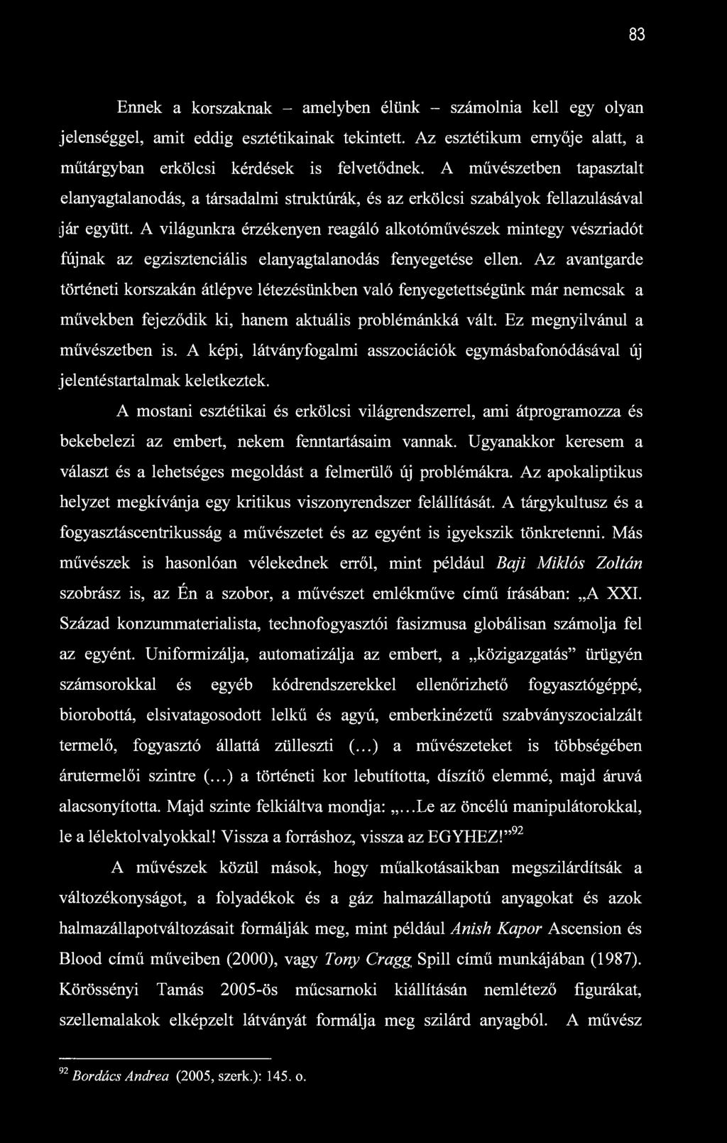83 Ennek a korszaknak - amelyben élünk - számolnia kell egy olyan jelenséggel, amit eddig esztétikainak tekintett. Az esztétikum ernyője alatt, a műtárgyban erkölcsi kérdések is felvetődnek.