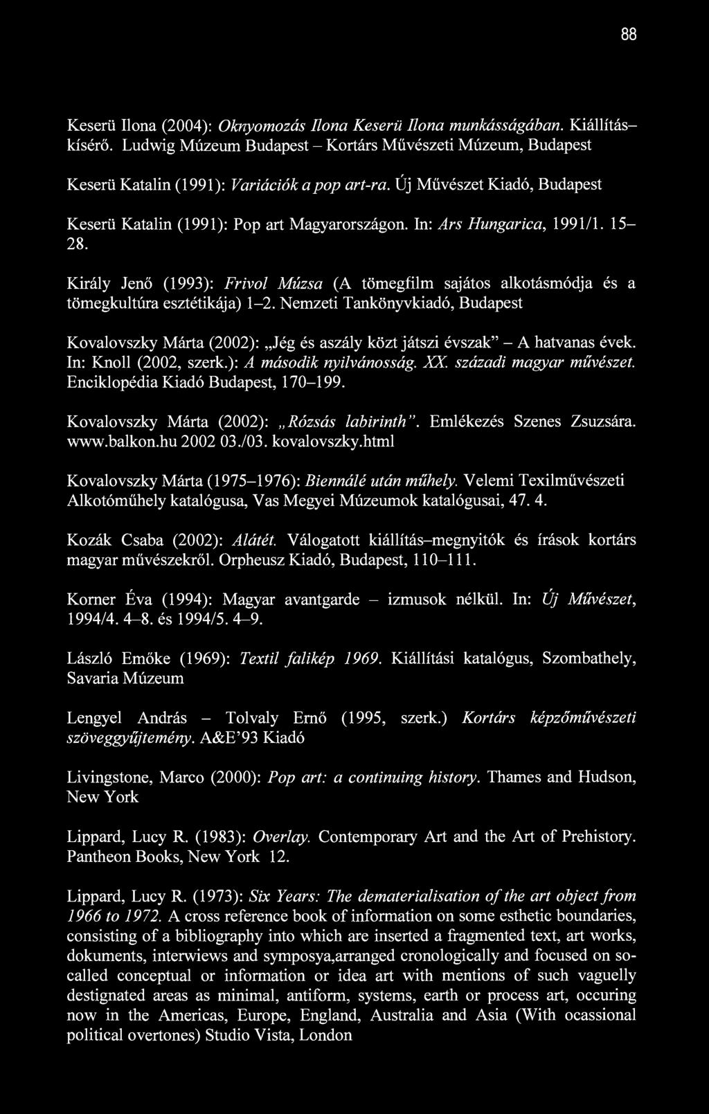88 Keserű Ilona (2004): Oknyomozás Ilona Keserű Ilona munkásságában. Kiállításkísérő. Ludwig Múzeum Budapest - Kortárs Művészeti Múzeum, Budapest Keserű Katalin (1991): Variációk a pop art-ra.