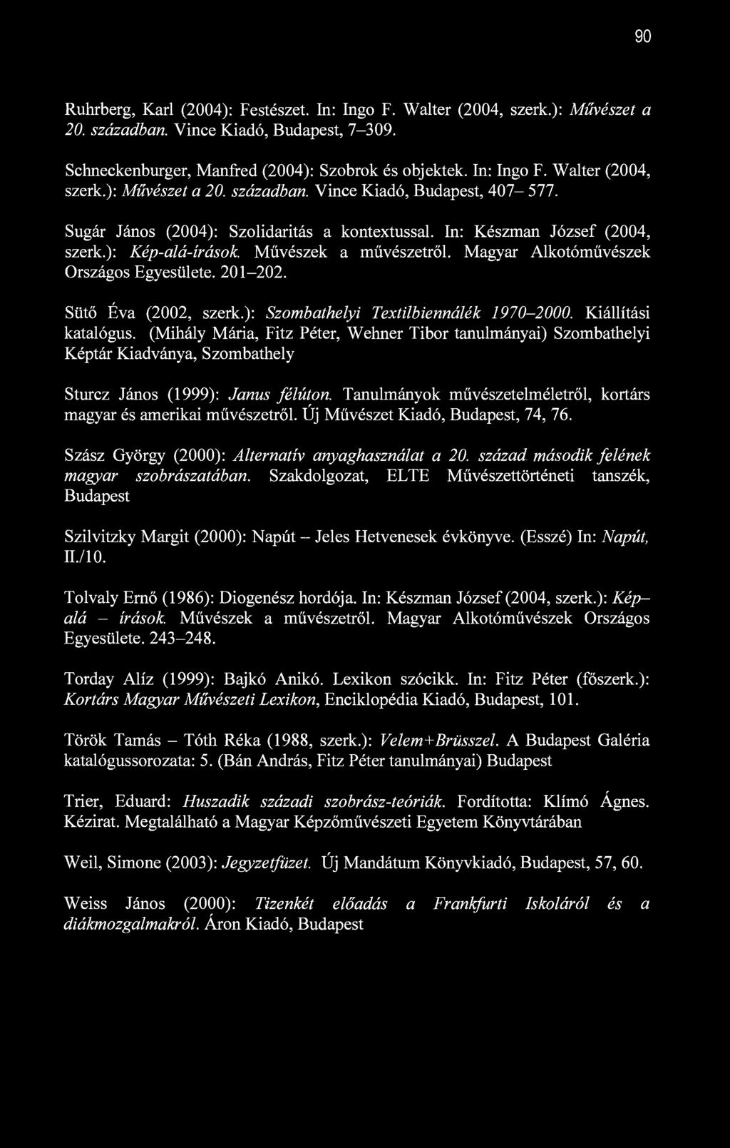 90 Ruhrberg, Karl (2004): Festészet. In: Ingo F. Walter (2004, szerk.): Művészet a 20. században. Vinee Kiadó, Budapest, 7-309. Schneckenburger, Manfred (2004): Szobrok és objektek. In: Ingo F. Walter (2004, szerk.): Művészet a 20. században. Vince Kiadó, Budapest, 407-577.