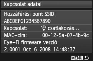 Eye-Fi ártyá használata 4 5 6 Jelenítse meg a csatlaozási információat. Válassza i a [Kapcsolat adatai] lehetőséget, majd nyomja meg a <0> gombot. Ellenőrizze a [Hozzáférési pont SSID:] beállításnál.