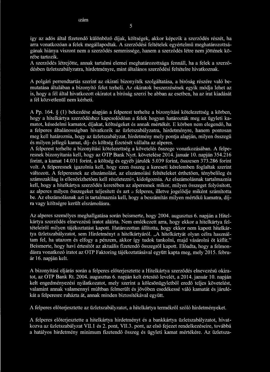 Az okiratok beszerzésének egyik módja lehet az is, hogy a fél által hivatkozott okiratot a bíróság szerzi be abban az esetben, ha az irat kiadását a fél közvetlenül nem kérheti. A Pp. 164.