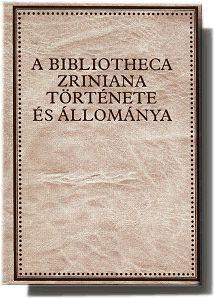 A BIBLIOTHECA ZRINIANA MODERN FELDOLGOZÁSAI Klaniczay Tibor (szerk.