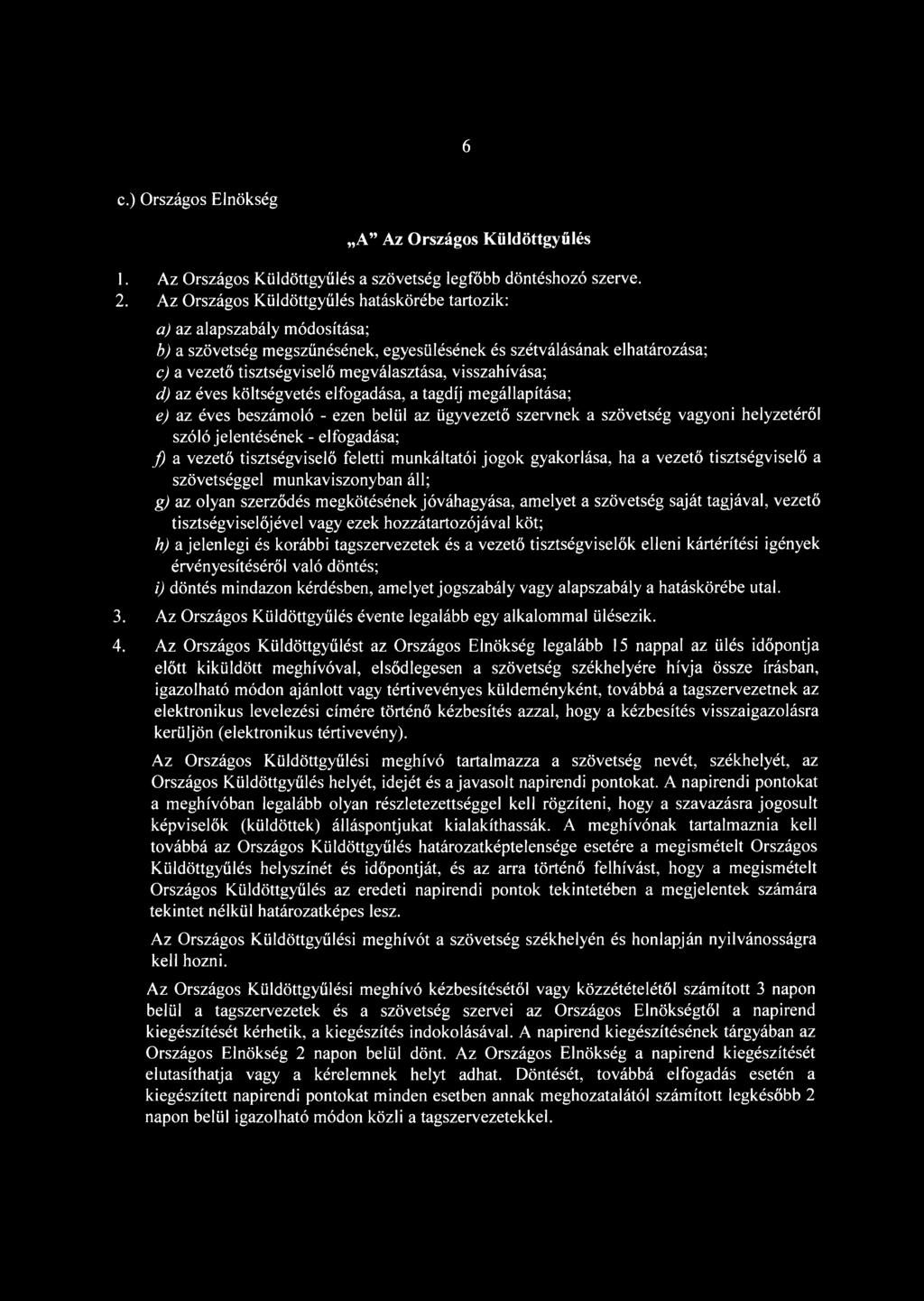 visszahívása; d) az éves költségvetés elfogadása, a tagdíj megállapítása; e) az éves beszámoló - ezen belül az ügyvezető szervnek a szövetség vagyoni helyzetéről szóló jelentésének - elfogadása; f) a