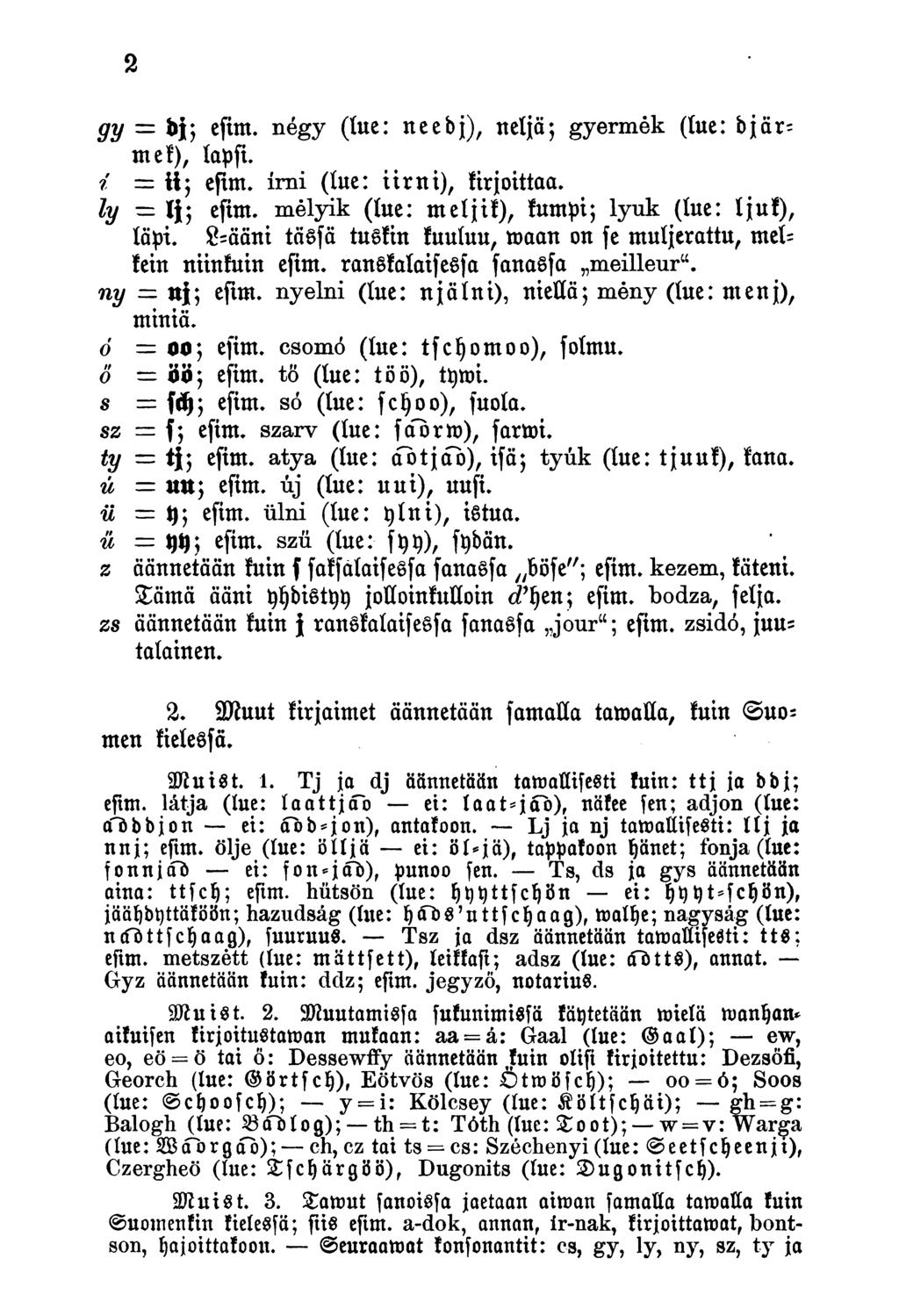 gy = dj, esim. négy (lue: needj), neljä; gyermek (lue: djärm e k), lapst. 1 tt; esim. írni (lue: itrni), kirjoittaa. ly - IJ; esim. melyik (lue: meljik), kumpi; lyuk (lue: ljuk), läpi.