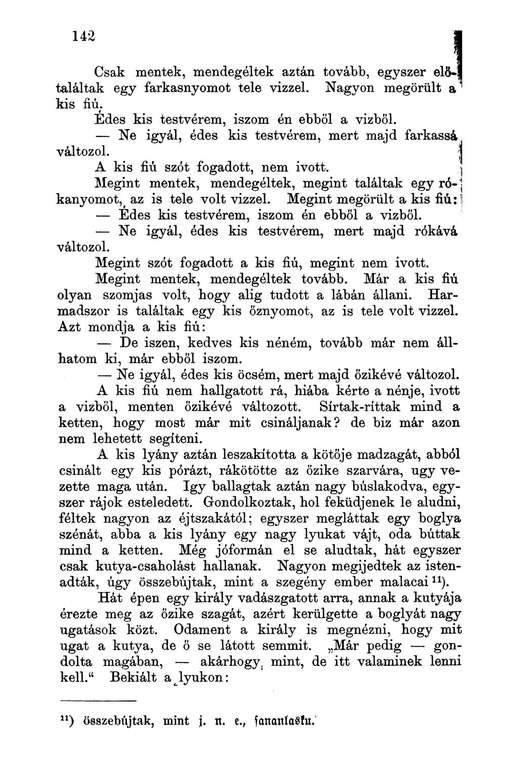 Csak mentek, mendegéltek aztán tovább, egyszer előtaláltak egy farkasnyomot tele vizzel. Nagyon megörült a kis fiú. Édes kis testvérem, iszom én ebből a vizböl.