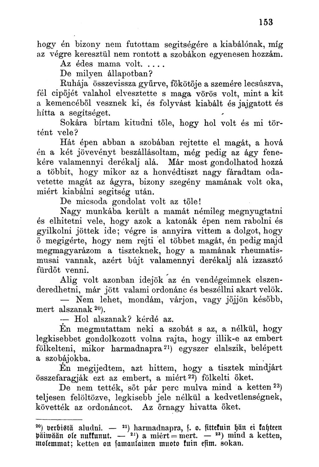 hogy én bizony nem futottam segítségére a kiabálónak, míg az végre keresztül nem rontott a szobákon egyenesen hozzám. Az édes mama volt De milyen állapotban?