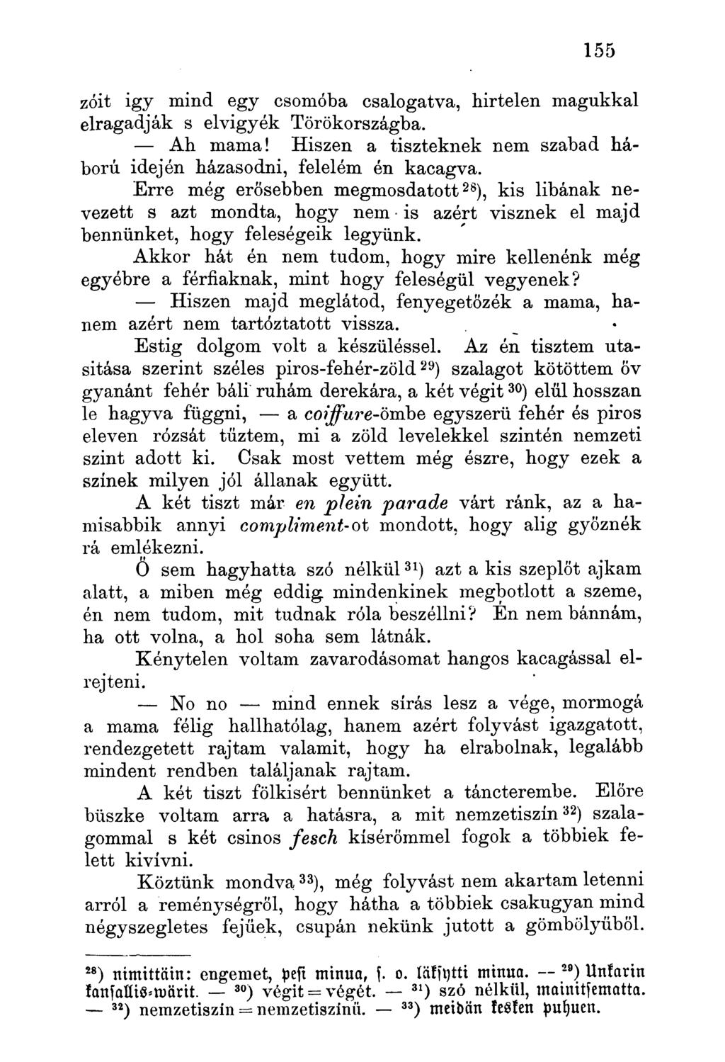 zóit igy mind egy csomóba csalogatva, hirtelen magukkal elragadják s elvigyék Törökországba. Ah mama! Hiszen a tiszteknek nem szabad háború idején házasodni, felelém én kacagva.