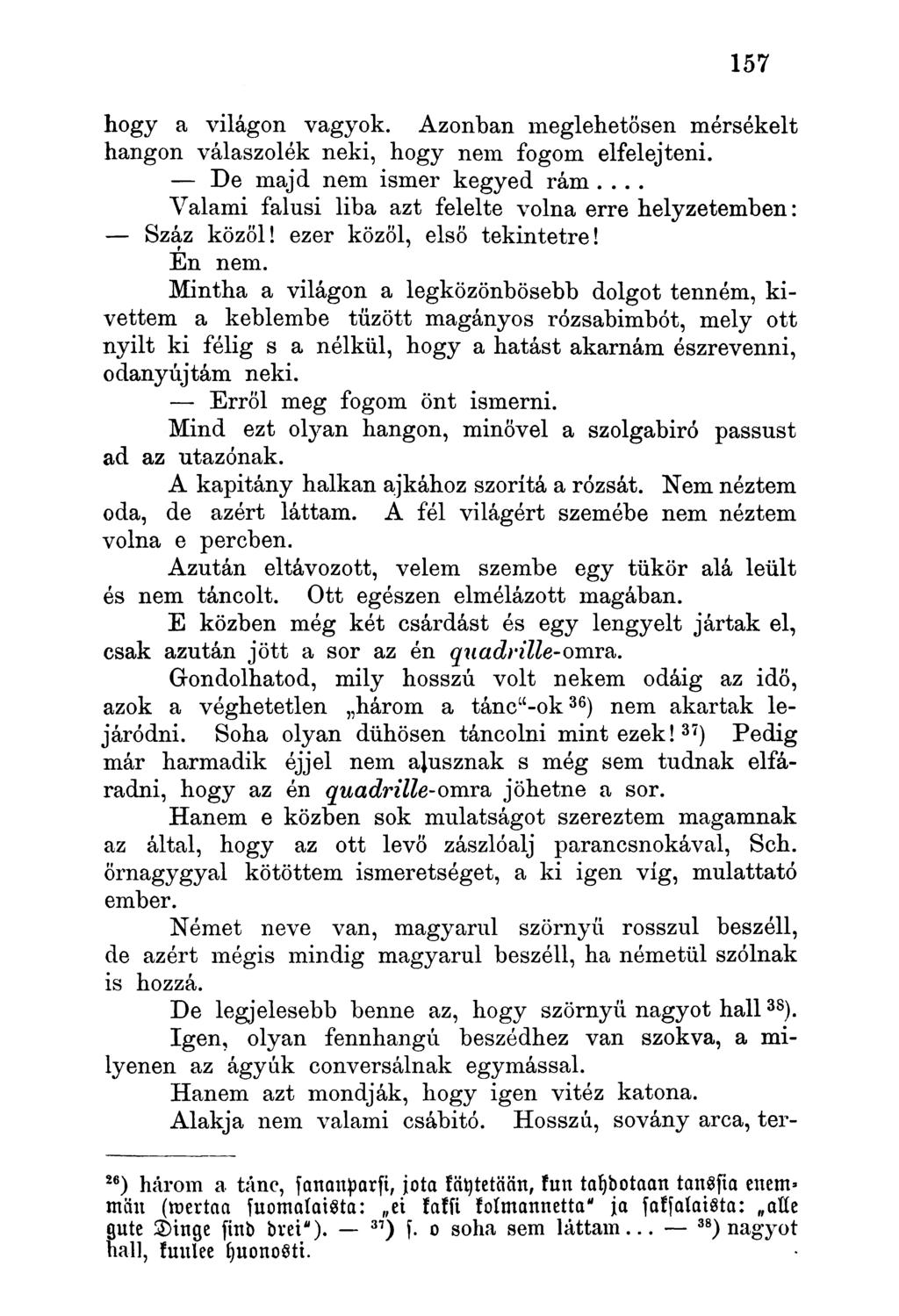 hogy a világon vagyok. Azonban meglehetősen mérsékelt hangon válaszolék neki, hogy nem fogom elfelejteni. De majd nem ismer kegyed rám.