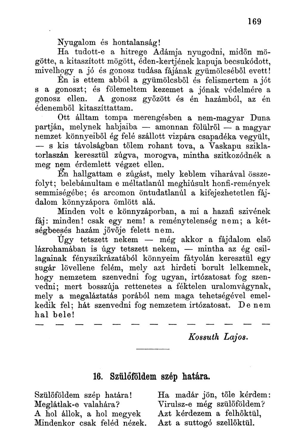 Nyugalom és hontalanság! Ha tudott-e a hitrege Ádámja nyugodni, midőn mögötte, a kitaszított mögött, éden-kertjének kapuja becsukódott, mivelhogy a jó és gonosz tudása fájának gyümölcséből evett!