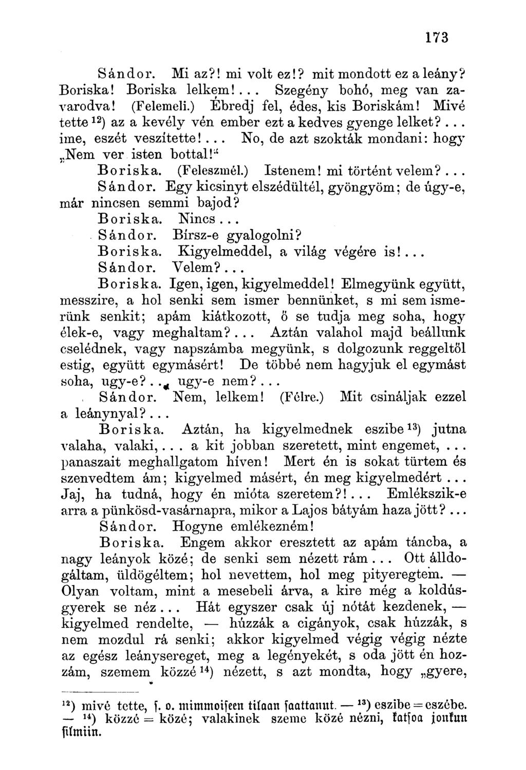 Sándor. Mi az?! mi volt ez!? mit mondott ez a leány? Boriska! Boriska lelkem!... Szegény bohó, meg van zavarodva! (Felemeli.) Ébredj fel, édes, kis Boriskám!