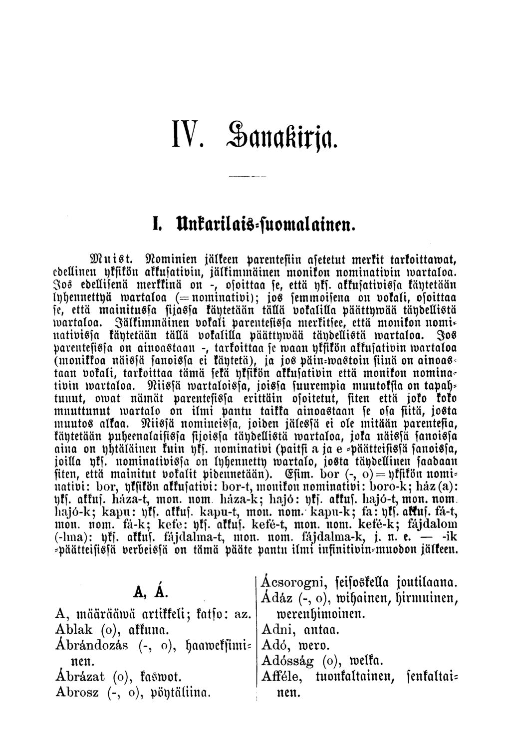 IV. Sanakirja I. Unkarilais-suomalainen. SDhtiSt. Nominien jälkeen parenteftin afetetut merkit tarkoittawat, cbellineu yksikön akkufattviu, jälkimmäinen monikon nomtnativin wartaloa.