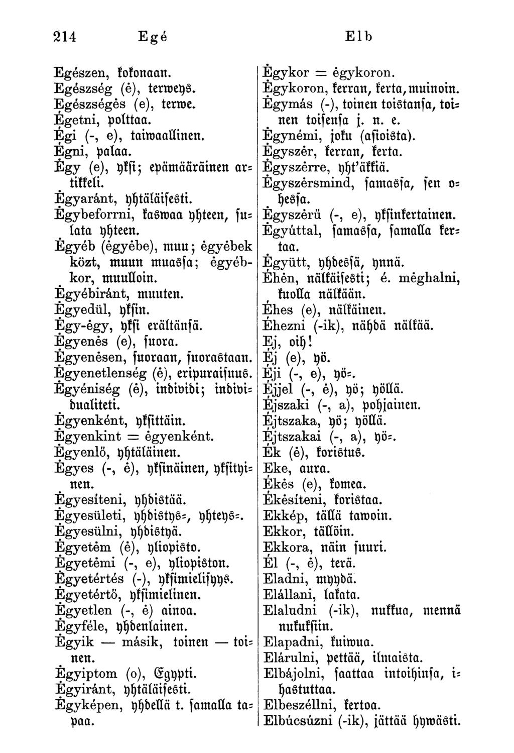 Egészen, kokonaan. Egészség (é), termeys. Egészséges (e), terme. Égetni, polttaa. Égi (-, e), taiwaallinen. Égni, palaa. Égy (e), yksi; epämääräinen nrm tikkeli. Egyaránt, yytäläisesti.