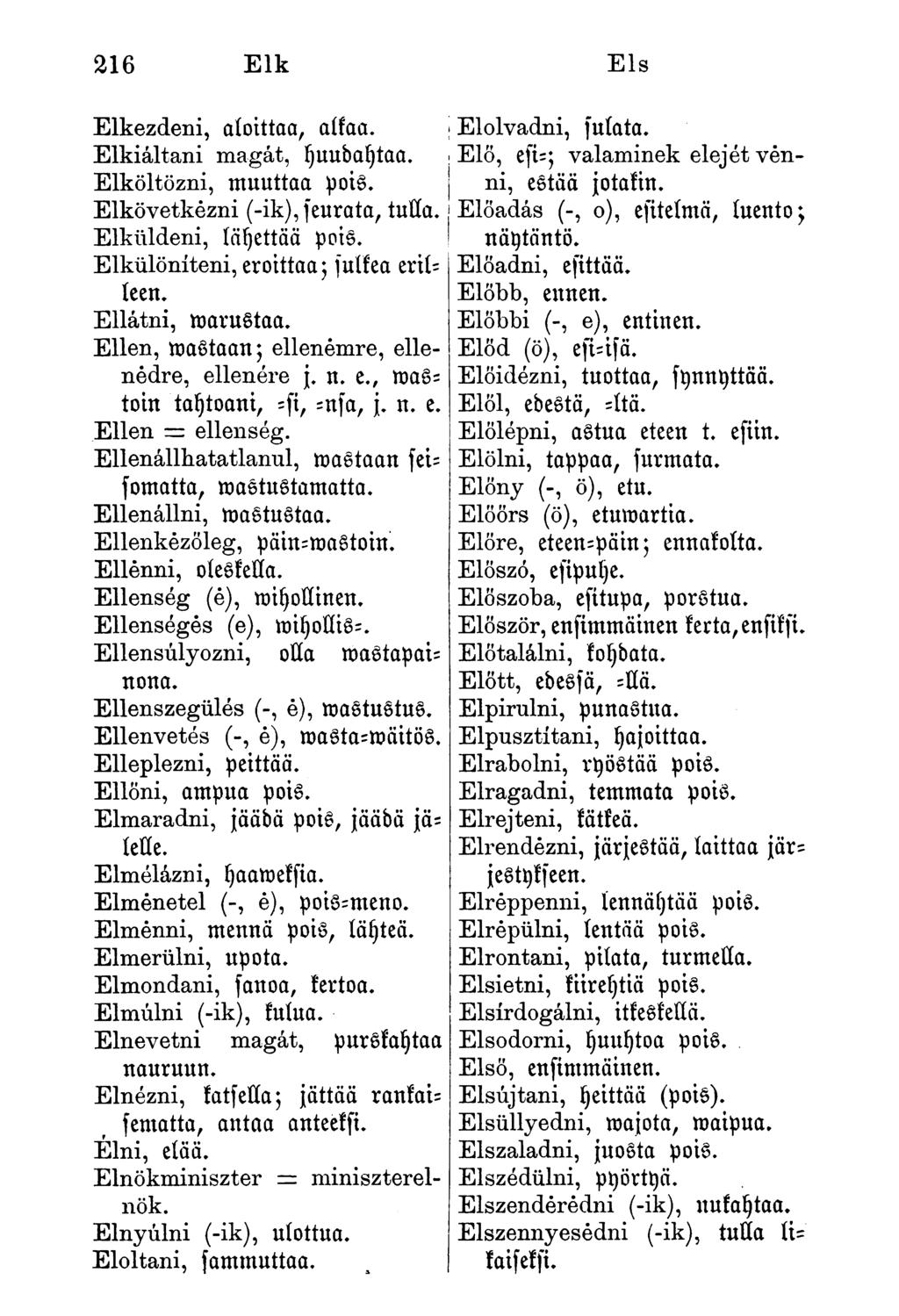 Elkezdeni, aloittaa, alkaa. Elkiáltani magát, yuudafjtaa. Elköltözni, muuttaa pois. Elkövetkezni (-ik),seurata, tulla. Elküldeni, lähettää pois. Elkülöníteni, eroittaa; fulfea erilleen.