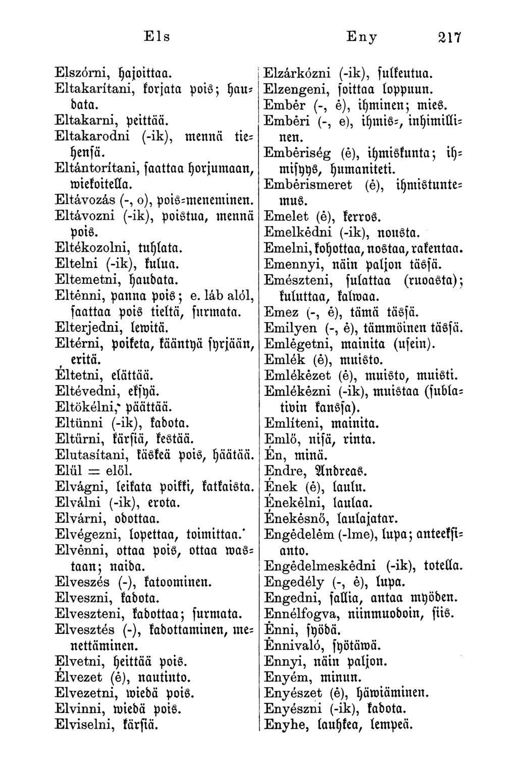 Els Eny 217 Elszórni, yajoittaa. Eltakarítani, korjata pois; yau* data. Eltakarni, peittää. Eltakarodni (-ik), mennä tieyenfä. Eltántorítani, faattaa yorjuwaan, miekoitella.