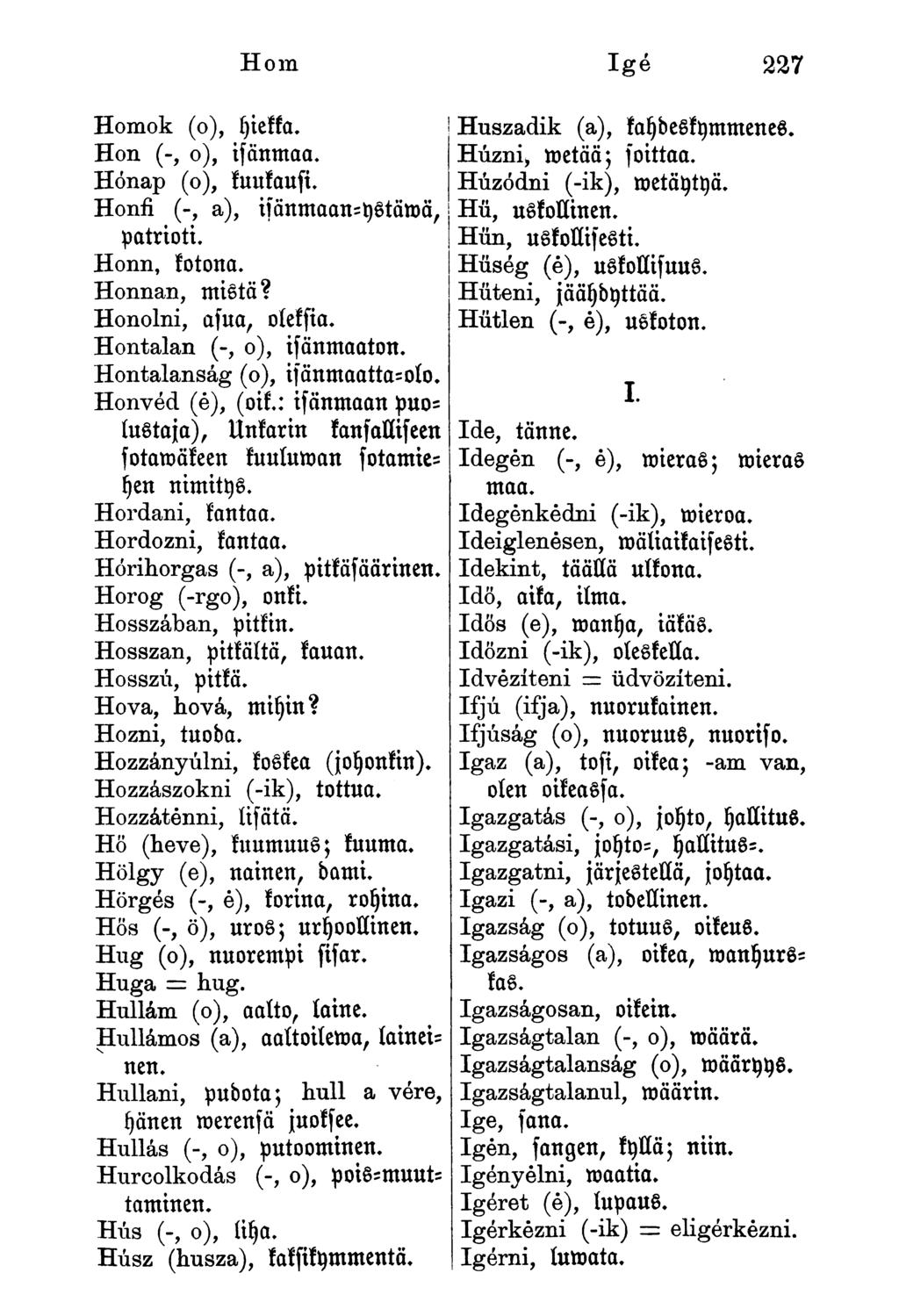 Homok (o), yiekka. Hon (-, o), isänmna. Hónap (o), kuukaufi. Horn Igé 227 Honfi (-, a), isänwaan-ystämä, patrioti. Honn, kotona. Honnan, mistä? Honolni, afua, oíeksia. Hontalan (-, o), isänmaaton.