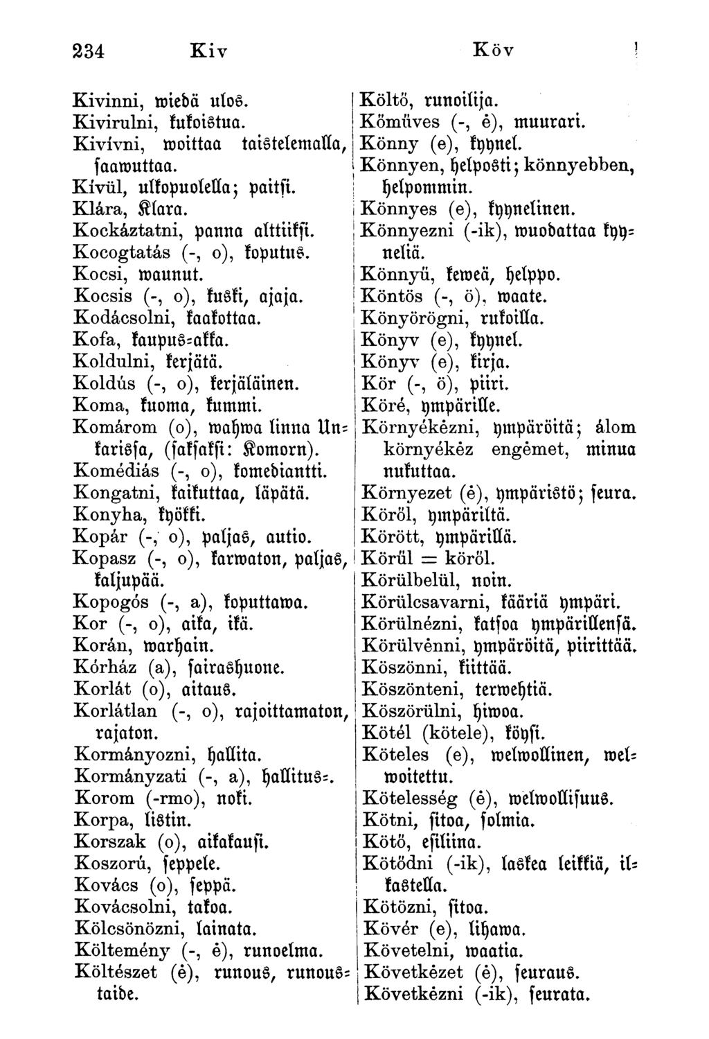 Kivinni, miedä ulos. Kivirulni, kukoistua. Kivívni, moittaa taistelemalla, faamuttaa. Kívül, ulkopuolella; paitfi. Klára, Klára. Kockáztatni, panna alttiiksi. Kocogtatás (-, o), koputus.