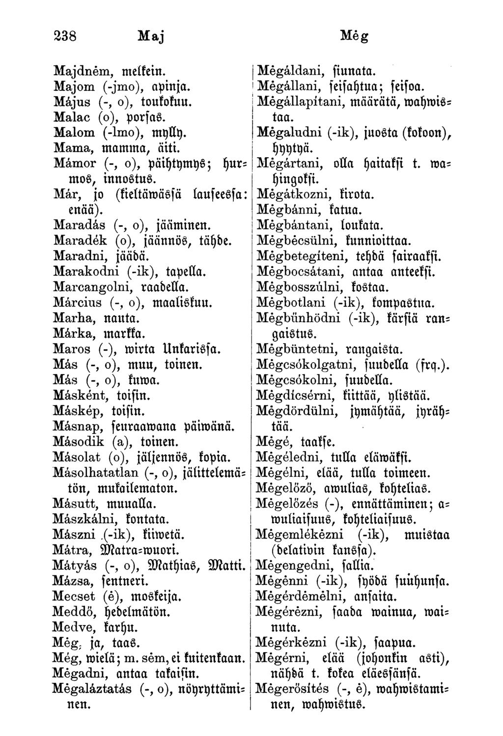 Majdnem, melkein. Majom (-jmo), apinja. Május (-, o), toukokuu. Malac (o), porfas. Malom (-lmo), mylly. Mama, mamma, äiti. Mámor (-, o), päiytymys; yurtuos, innostus.