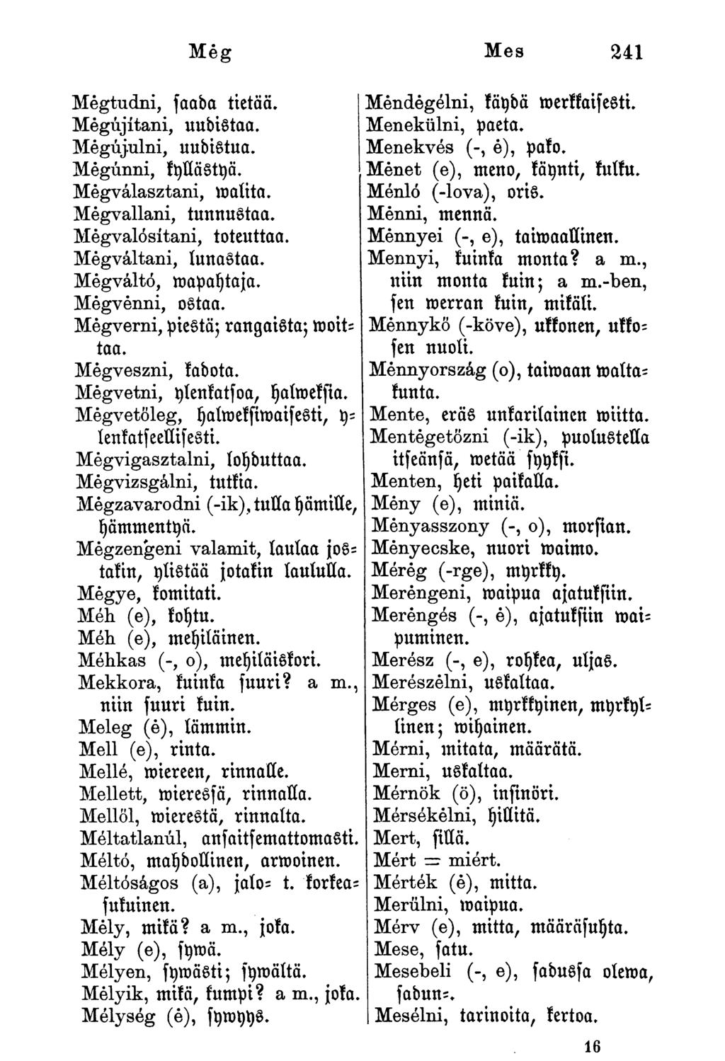 Mégtudni, faada tietää. Mégújítani, uudistaa. Megújulni, uudistua. Megunni, kyllästyä. Mégválasztani, m alita. Megvallani, tunnustaa. Mégvalósítani, toteuttaa. Mégváltani, lunastaa.