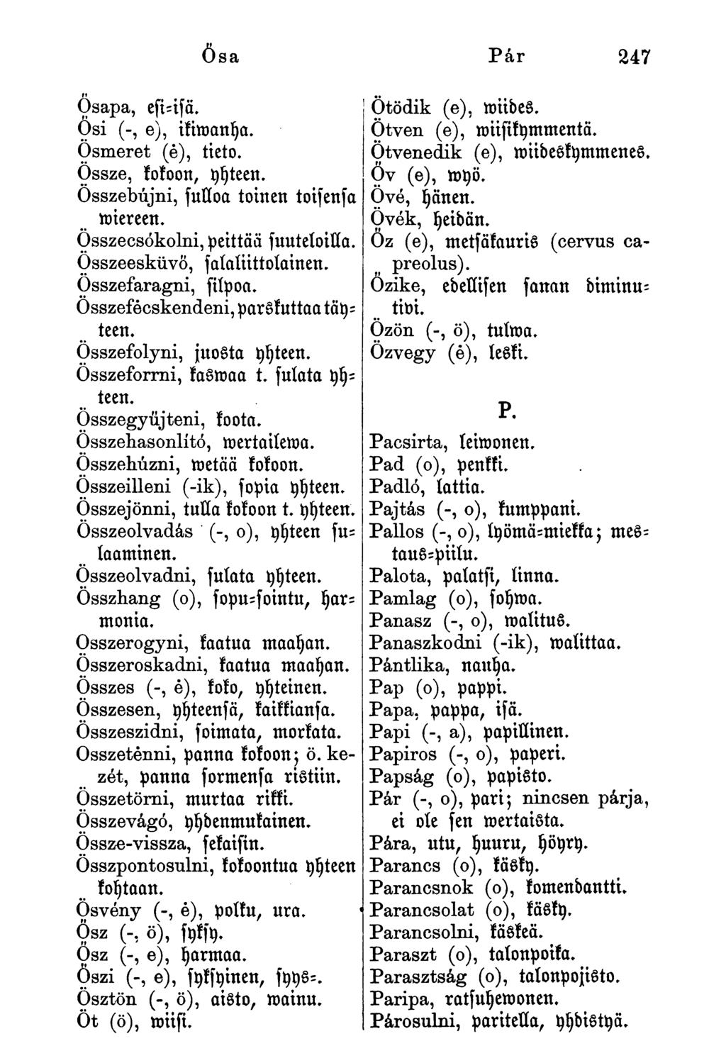 Ösa Pár 247 Osapa, efi-isä. Osi (-, e), ikimanya. Ösmeret (é), tieto. Össze, kokoon, yyteen. Összebújni, fulloa toinen toisenfn miereen. Összecsókolni, peittää fuuteloilla.