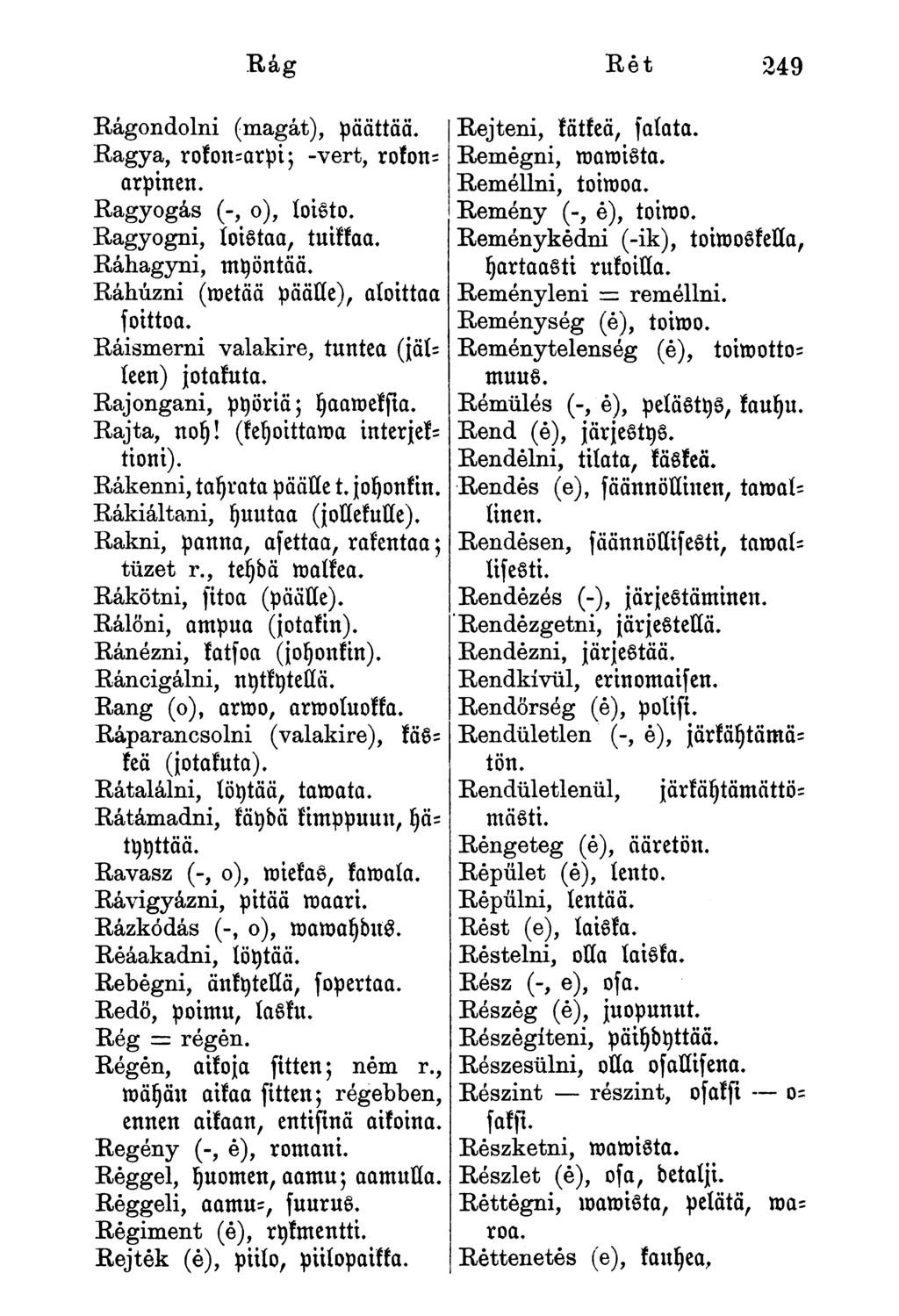 Rág Rét 249 Rágondolni (magát), päättää. Ragya, rokon-arpi; -vert, rokonarpinen, Ragyogás (-, o), loisto. Ragyogni, loistaa, tuikkaa. Ráhagyni, myöntää. Ráhúzni (metää päälle), aloittaa foittoa.