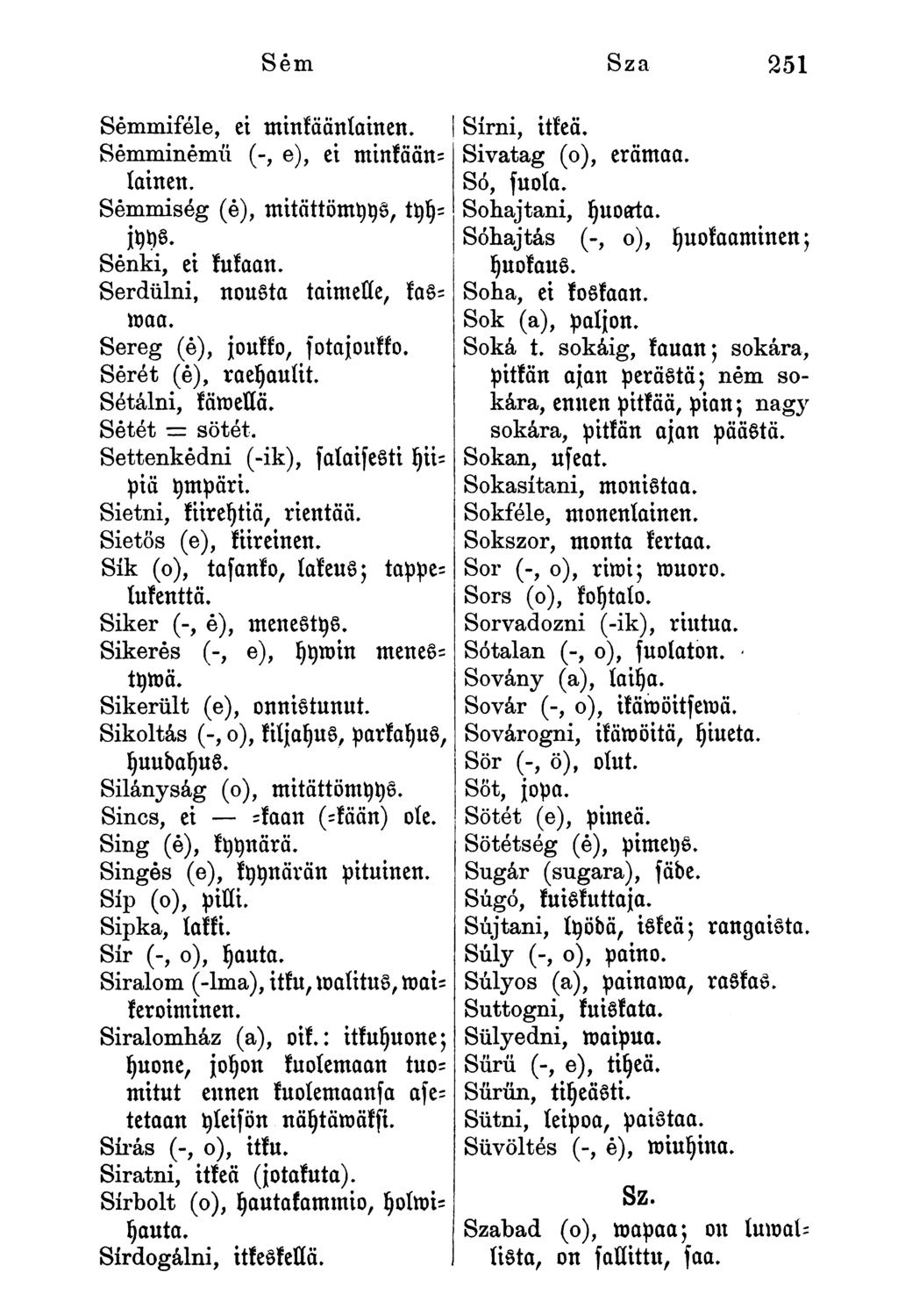 Sém Sza 251 Semmiséle, ei minkäänlainen. Semminemű (-, e), ei minkäänlainen. Semmiség (é), mitättömyys, tyyjyys. Senki, ei kukaan. Serdülni, nousta taimelle, kasmaa. Sereg (é), joukko, fotajoukso.