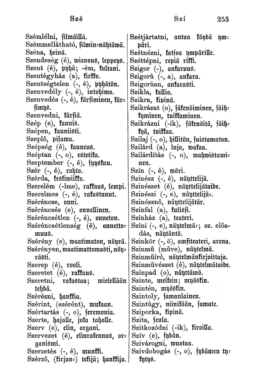 Szé Szí 253 Szemlélni, filmatun. Szémmellátható, filmin-näytämä. Széna, yeinä. Szendeség (é), nrienous, leppeys. Szent (é), pyyä; -ém, kultani. Szentegyház (a), kirkko. Szentségtelen (-, é), pyyätön.