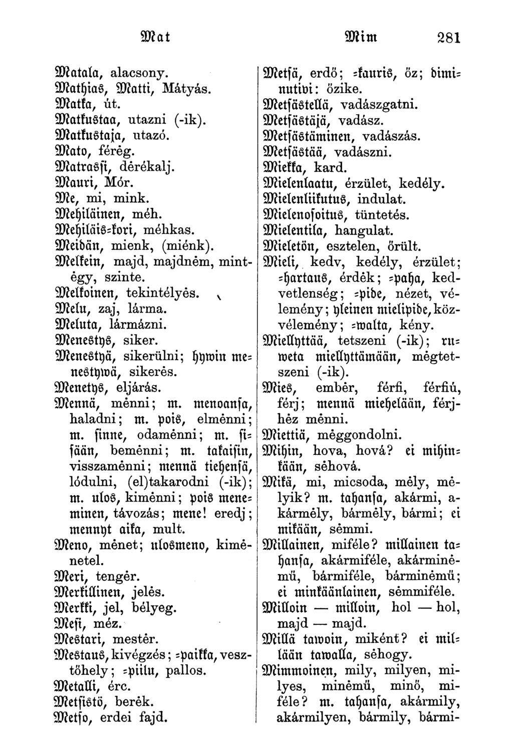 Mim 281 Matala, alacsony. MatHiaS, Matti, Mátyás. Matka, út. Matkustaa, utazni (-ik). Matkustaja, utazó. Mato, féreg. Matrassi, dérékalj. Mauri, Mór. Me, mi, mink. Meyiläiuen, méh.