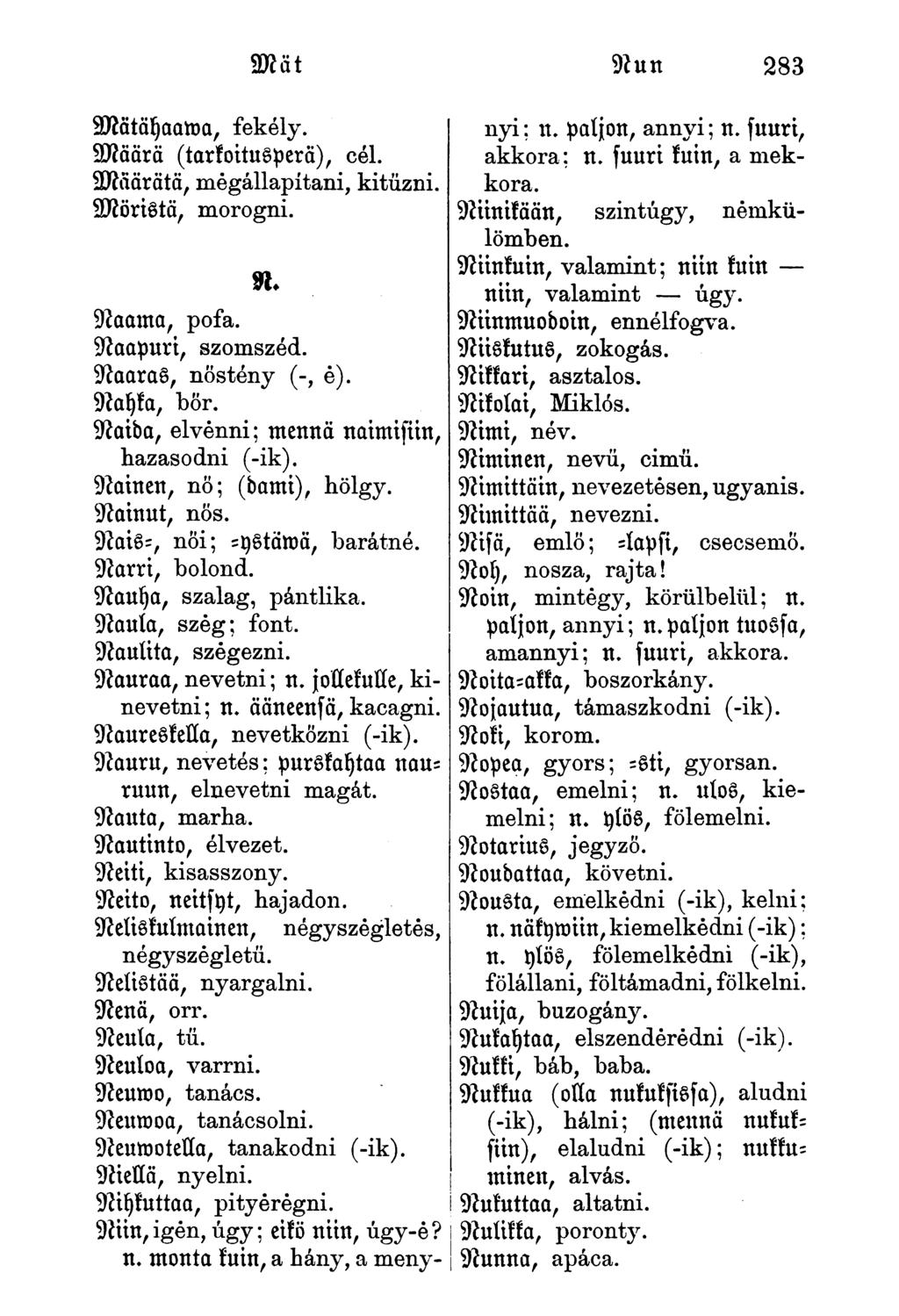 Mätäyaaroa, fekély. Määrä (tarkoitusperä), cél. Määrätä, mégállapítani, kitűzni. MöriStä, morogni. Naama, pofa. Naapuri, szomszéd. Naaras, nőstény (-, é). Nayka, bor.