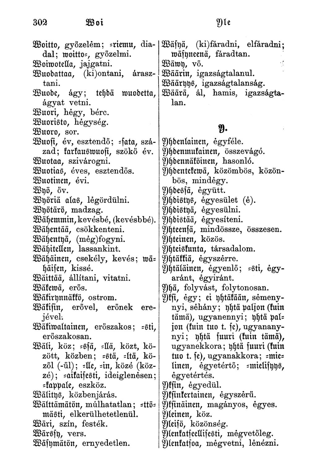 Woitto, győzelem; -riemu, diadal; moitto-, győzelmi. Woiwotella, jajgatni. Wuodattaa, (ki)ontani, árasztani. Wuode, ágy; teydä muodetto, ágyat vetni. Wuori, négy, bérc. SöuoriSto, hegység.